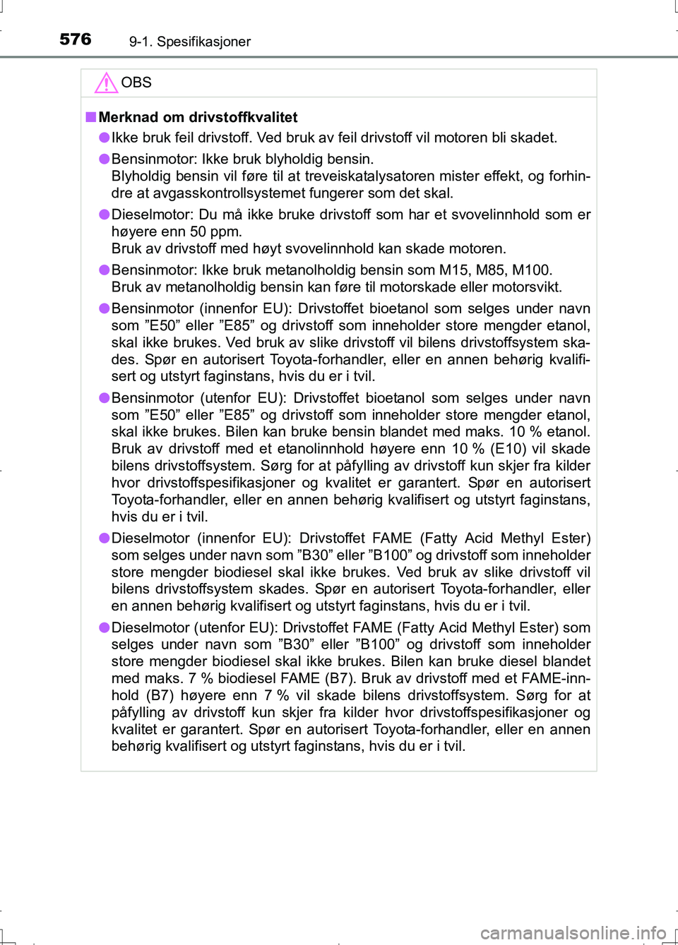 TOYOTA AURIS 2016 Instruksjoner for bruk (in Norwegian) 5769-1. Spesifikasjoner
OM12J31NO
OBS
nMerknad om drivstoffkvalitet
l Ikke bruk feil drivstoff. Ved bruk av feil drivstoff vil motoren bli skadet.
l Bensinmotor: Ikke bruk blyholdig bensin.
Blyholdig TOYOTA AURIS 2016 Instruksjoner for bruk (in Norwegian) 5769-1. Spesifikasjoner
OM12J31NO
OBS
nMerknad om drivstoffkvalitet
l Ikke bruk feil drivstoff. Ved bruk av feil drivstoff vil motoren bli skadet.
l Bensinmotor: Ikke bruk blyholdig bensin.
Blyholdig