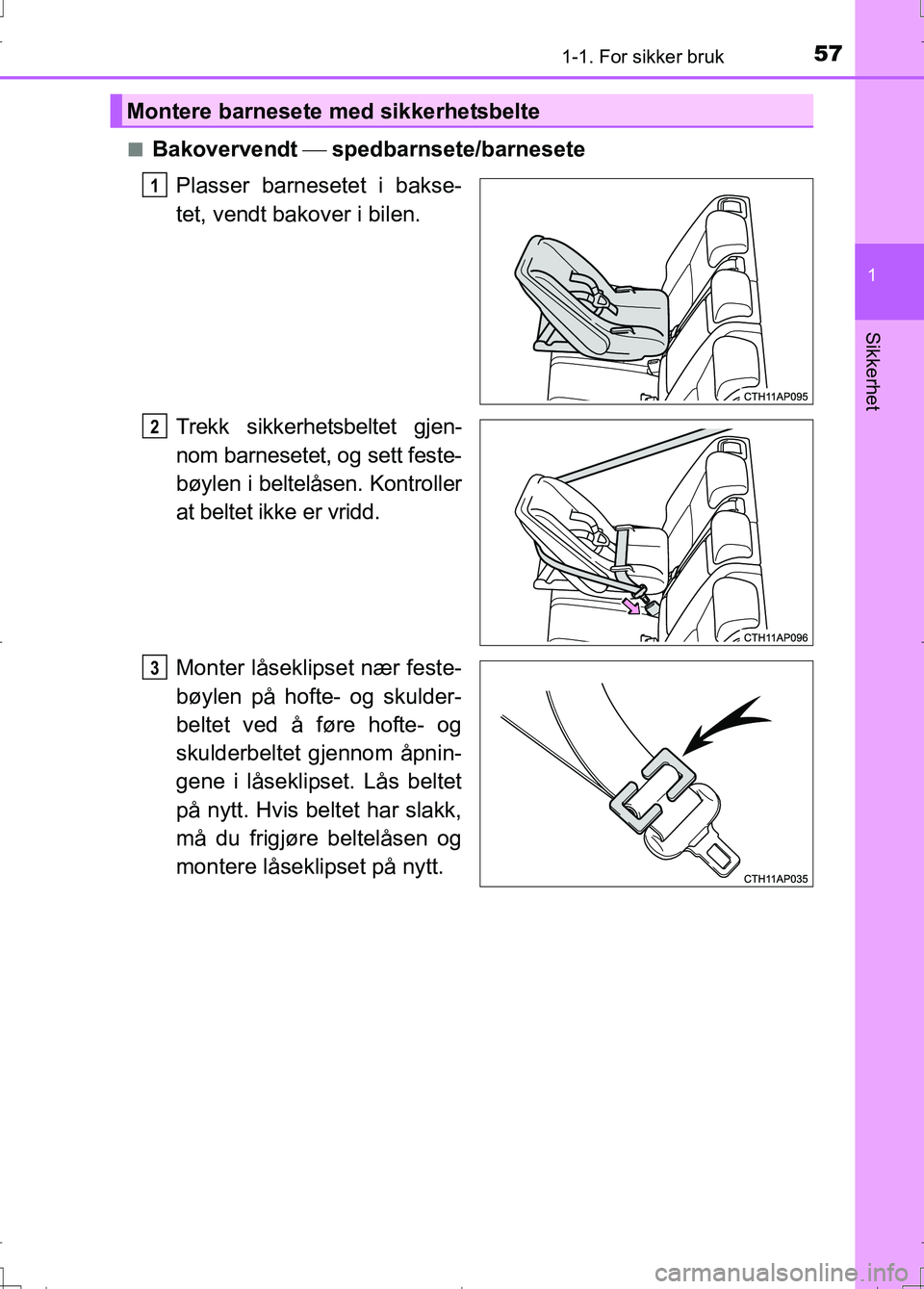 TOYOTA AURIS 2016 Instruksjoner for bruk (in Norwegian) 571-1. For sikker bruk
1
Sikkerhet
OM12J31NOn
Bakovervendt
spedbarnsete/barnesete
Plasser barnesetet i bakse-
tet, vendt bakover i bilen.
Trekk sikkerhetsbeltet gjen-
nom barnesetet, og sett fest TOYOTA AURIS 2016 Instruksjoner for bruk (in Norwegian) 571-1. For sikker bruk
1
Sikkerhet
OM12J31NOn
Bakovervendt
spedbarnsete/barnesete
Plasser barnesetet i bakse-
tet, vendt bakover i bilen.
Trekk sikkerhetsbeltet gjen-
nom barnesetet, og sett fest
