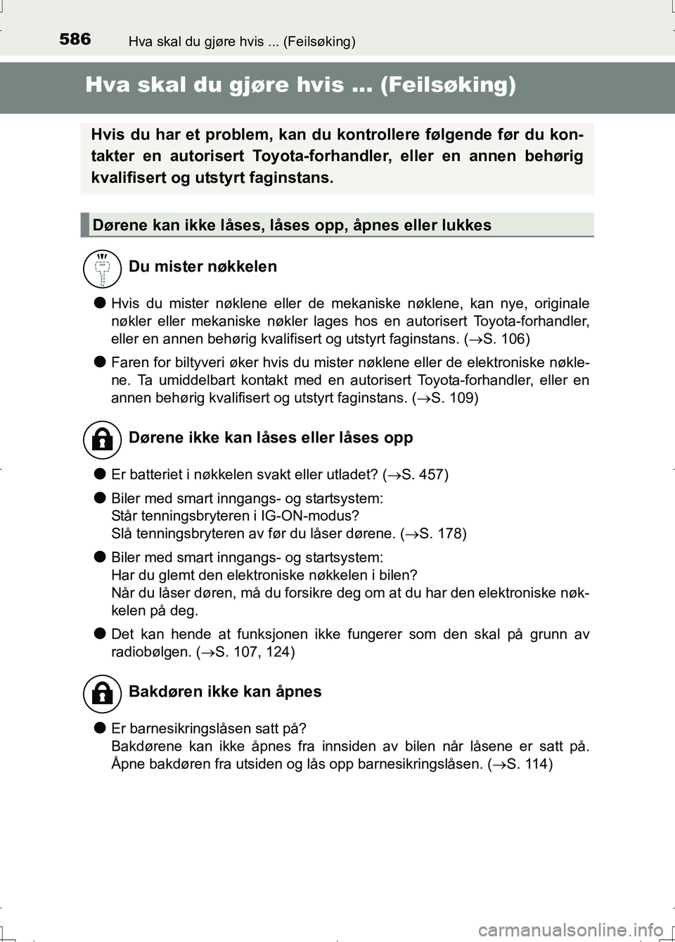 TOYOTA AURIS 2016  Instruksjoner for bruk (in Norwegian) 586
OM12J31NO
Hva skal du gjøre hvis ... (Feilsøking)
Hva skal du gjøre hvis ... (Feilsøking)
lHvis du mister nøklene eller de mekaniske nøklene, kan nye, originale
nøkler eller mekaniske nøkl