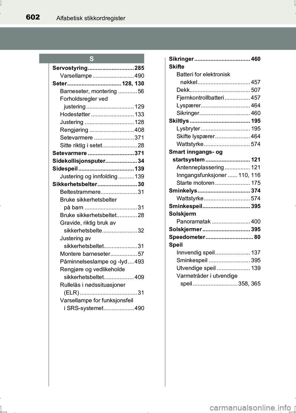 TOYOTA AURIS 2016 Instruksjoner for bruk (in Norwegian) 602Alfabetisk stikkordregister
OM12J31NO
Servostyring ............................. 285
Varsellampe .......................... 490
Seter .................................. 128, 130 Barneseter, monteri TOYOTA AURIS 2016 Instruksjoner for bruk (in Norwegian) 602Alfabetisk stikkordregister
OM12J31NO
Servostyring ............................. 285
Varsellampe .......................... 490
Seter .................................. 128, 130 Barneseter, monteri