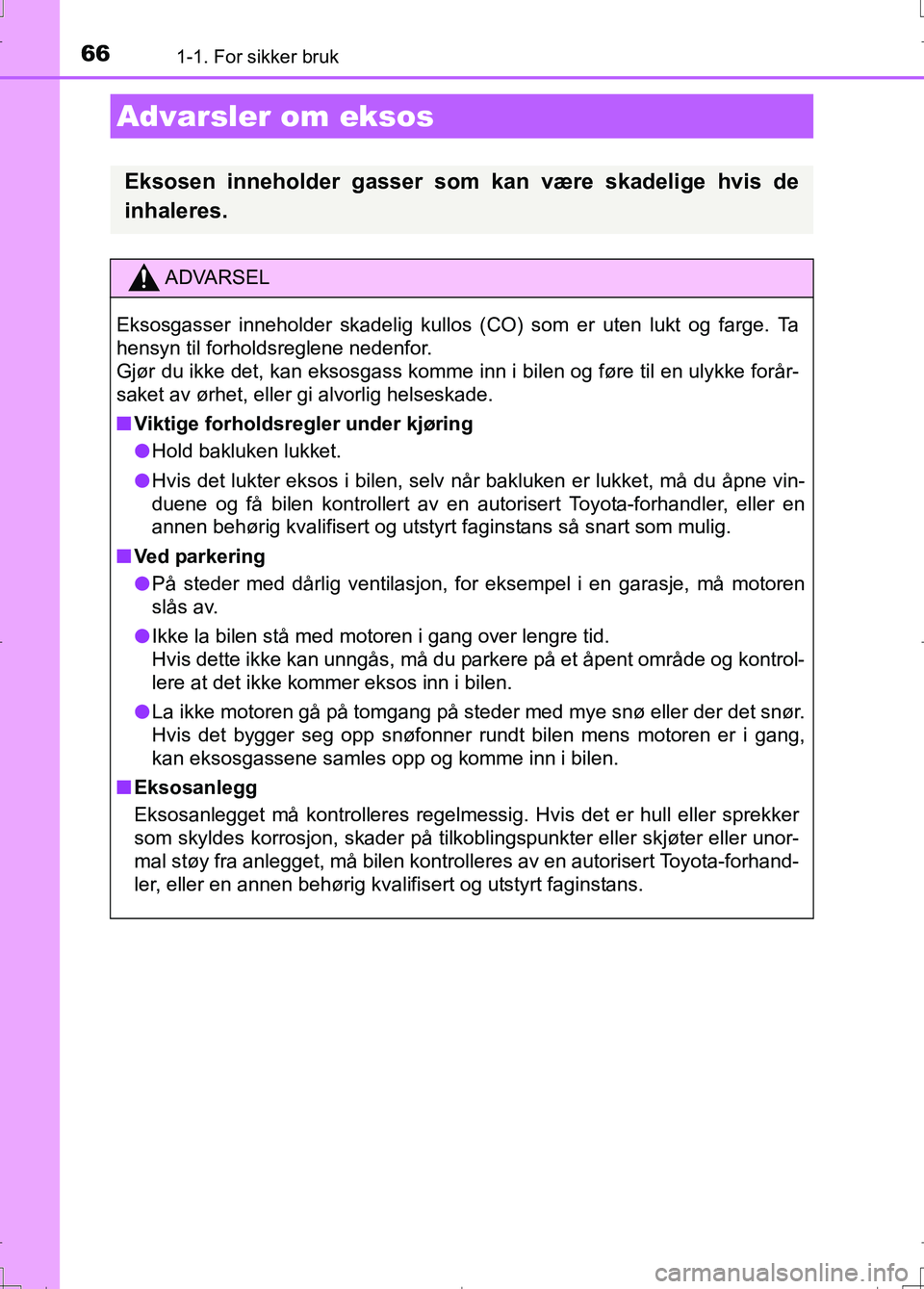 TOYOTA AURIS 2016 Instruksjoner for bruk (in Norwegian) 661-1. For sikker bruk
OM12J31NO
Advarsler om eksos
Eksosen inneholder gasser som kan være skadelige hvis de
inhaleres.
ADVARSEL
Eksosgasser inneholder skadelig kullos (CO) som er uten lukt og farge. TOYOTA AURIS 2016 Instruksjoner for bruk (in Norwegian) 661-1. For sikker bruk
OM12J31NO
Advarsler om eksos
Eksosen inneholder gasser som kan være skadelige hvis de
inhaleres.
ADVARSEL
Eksosgasser inneholder skadelig kullos (CO) som er uten lukt og farge.