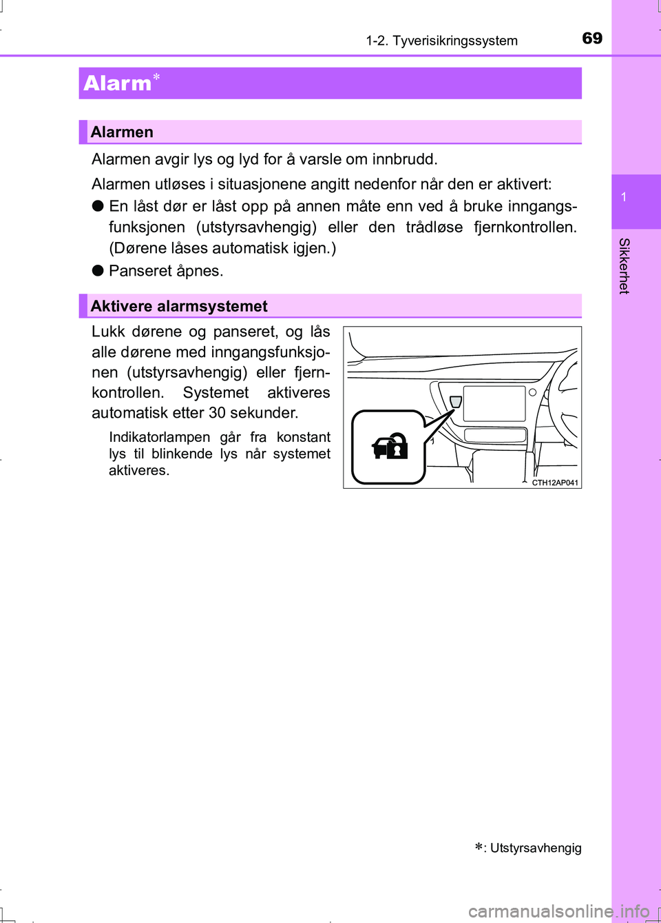 TOYOTA AURIS 2016  Instruksjoner for bruk (in Norwegian) 691-2. Tyverisikringssystem
1
Sikkerhet
OM12J31NO
Alarmen avgir lys og lyd for å varsle om innbrudd.
Alarmen utløses i situasjonene angitt nedenfor når den er aktivert:
lEn låst dør er låst opp 