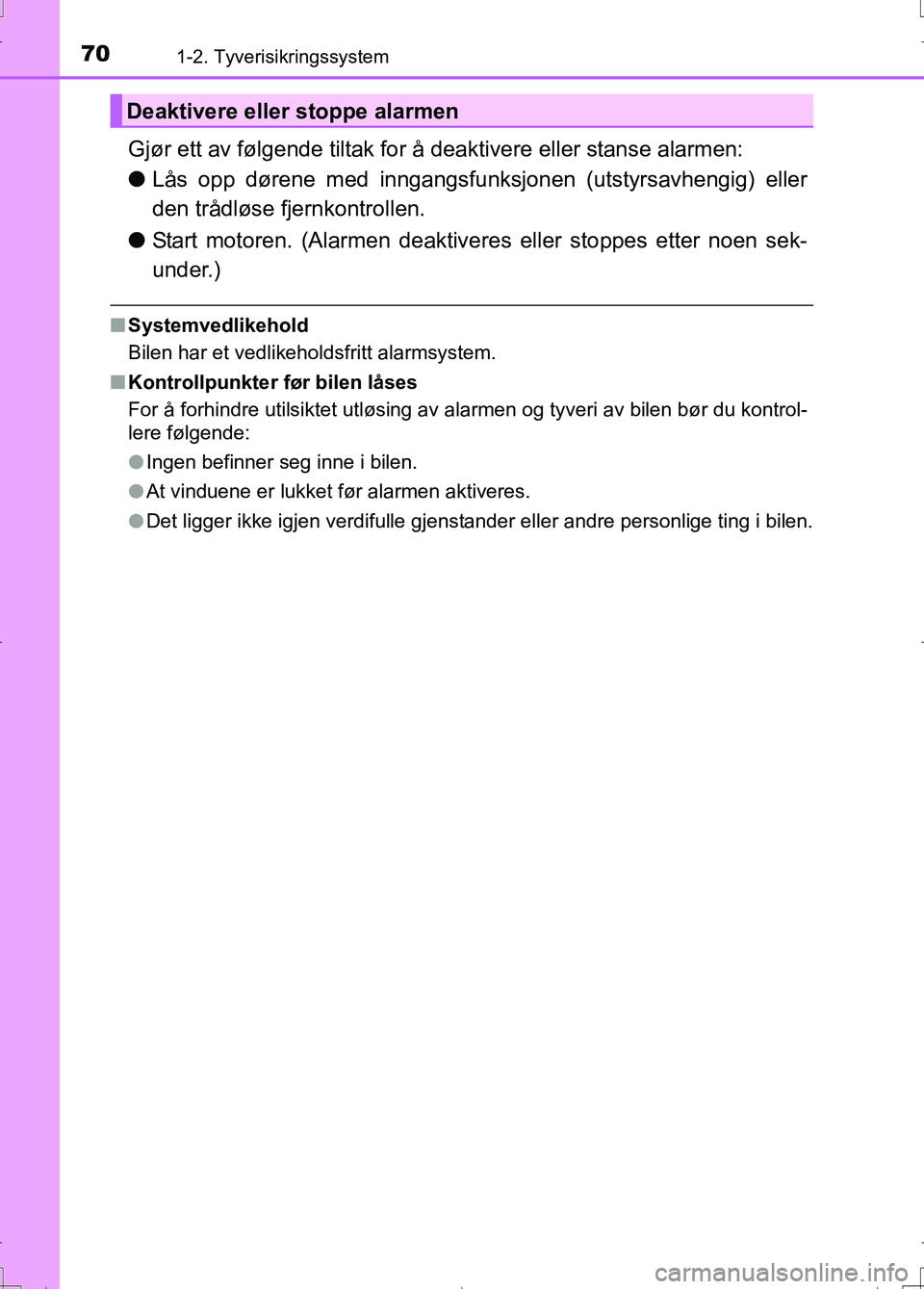 TOYOTA AURIS 2016  Instruksjoner for bruk (in Norwegian) 701-2. Tyverisikringssystem
OM12J31NO
Gjør ett av følgende tiltak for å deaktivere eller stanse alarmen:
lLås opp dørene med inngangsfunksjonen (utstyrsavhengig) eller
den trådløse fjernkontrol