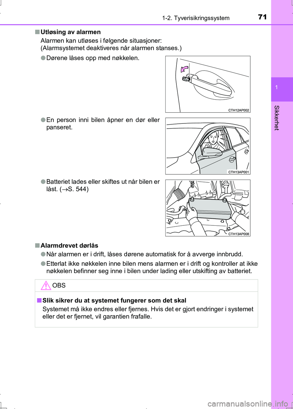 TOYOTA AURIS 2016  Instruksjoner for bruk (in Norwegian) 711-2. Tyverisikringssystem
1
Sikkerhet
OM12J31NOn
Utløsing av alarmen
Alarmen kan utløses i følgende situasjoner:
(Alarmsystemet deaktiveres når alarmen stanses.)
n Alarmdrevet dørlås
lNår ala