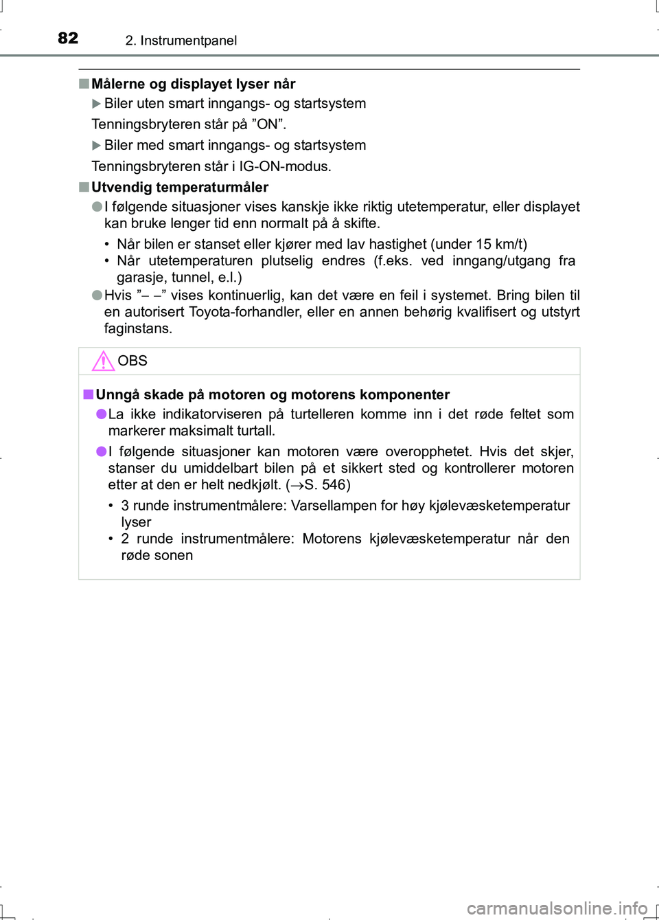 TOYOTA AURIS 2016 Instruksjoner for bruk (in Norwegian) 822. Instrumentpanel
OM12J31NO
nMålerne og displayet lyser når
Biler uten smart inngangs- og startsystem
Tenningsbryteren står på ”ON”.
Biler med smart inngangs- og startsystem
Tenningsb TOYOTA AURIS 2016 Instruksjoner for bruk (in Norwegian) 822. Instrumentpanel
OM12J31NO
nMålerne og displayet lyser når
Biler uten smart inngangs- og startsystem
Tenningsbryteren står på ”ON”.
Biler med smart inngangs- og startsystem
Tenningsb
