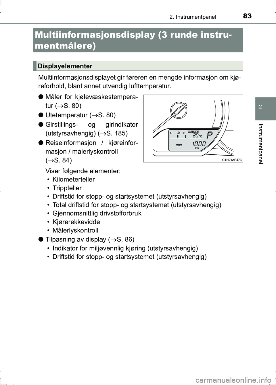 TOYOTA AURIS 2016  Instruksjoner for bruk (in Norwegian) 832. Instrumentpanel
OM12J31NO
2
Instrumentpanel
Multiinformasjonsdisplayet gir føreren en mengde informasjon om kjø-
reforhold, blant annet utvendig lufttemperatur.
l Måler for kjølevæskestemper