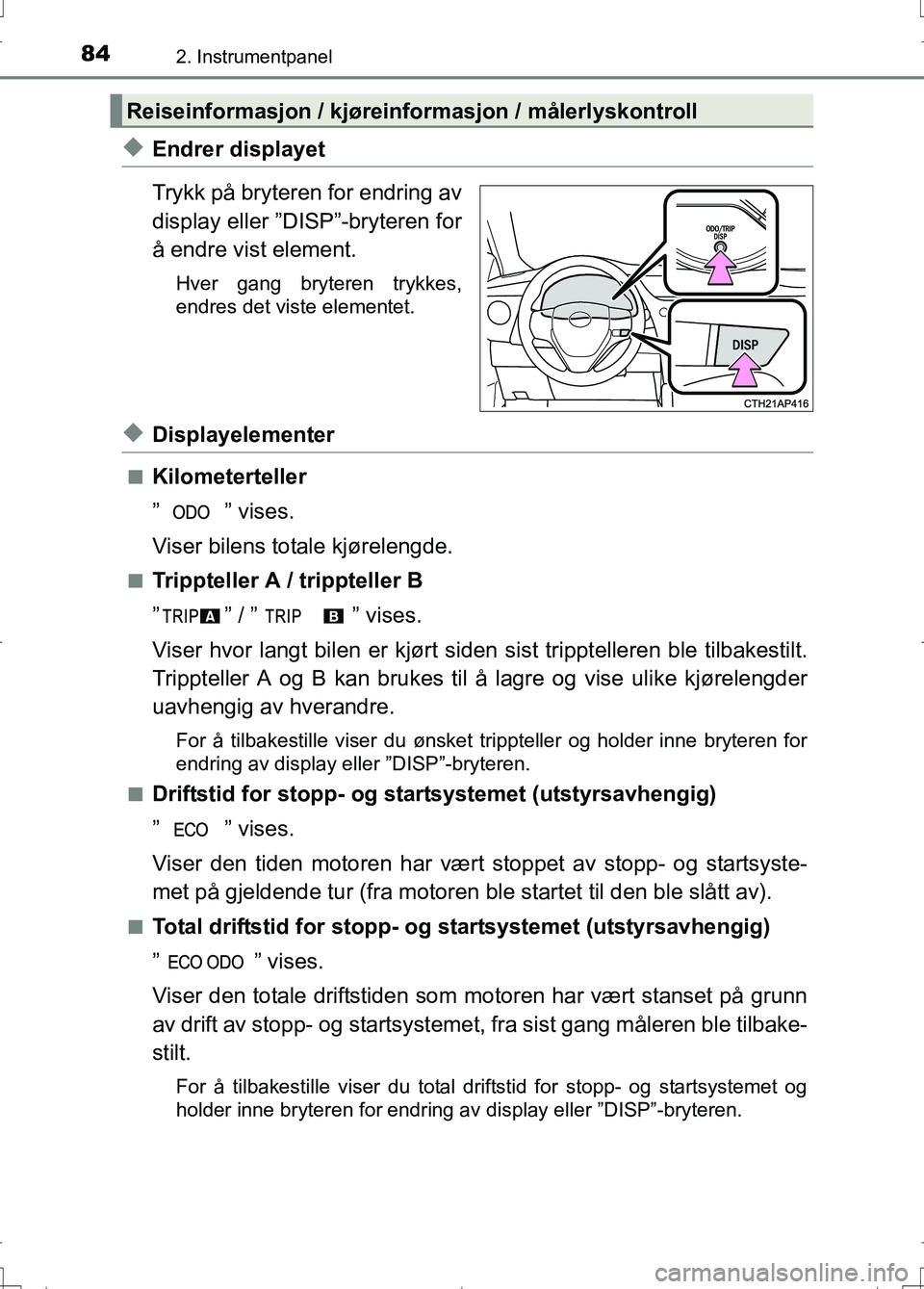 TOYOTA AURIS 2016  Instruksjoner for bruk (in Norwegian) 842. Instrumentpanel
OM12J31NO
uEndrer displayet
Trykk på bryteren for endring av
display eller ”DISP”-bryteren for
å endre vist element.
Hver gang bryteren trykkes,
endres det viste elementet.
