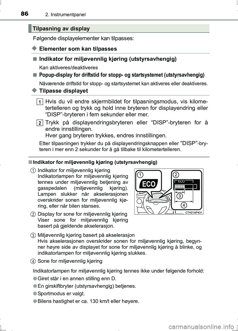 TOYOTA AURIS 2016  Instruksjoner for bruk (in Norwegian) 862. Instrumentpanel
OM12J31NO
Følgende displayelementer kan tilpasses:
uElementer som kan tilpasses
nIndikator for miljøvennlig kjøring (utstyrsavhengig)
Kan aktiveres/deaktiveres
n
Popup-display 