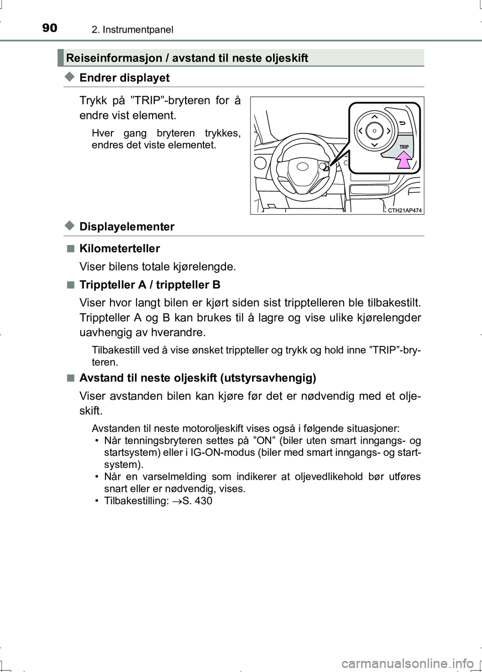 TOYOTA AURIS 2016 Instruksjoner for bruk (in Norwegian) 902. Instrumentpanel
OM12J31NO
uEndrer displayet
Trykk på ”TRIP”-bryteren for å
endre vist element.
Hver gang bryteren trykkes,
endres det viste elementet.
uDisplayelementer
nKilometerteller
Vis TOYOTA AURIS 2016 Instruksjoner for bruk (in Norwegian) 902. Instrumentpanel
OM12J31NO
uEndrer displayet
Trykk på ”TRIP”-bryteren for å
endre vist element.
Hver gang bryteren trykkes,
endres det viste elementet.
uDisplayelementer
nKilometerteller
Vis