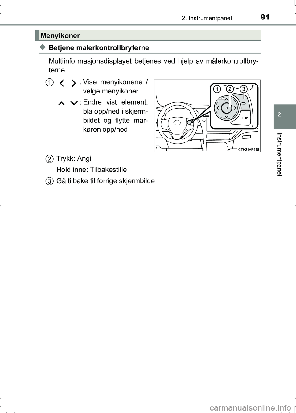 TOYOTA AURIS 2016 Instruksjoner for bruk (in Norwegian) 912. Instrumentpanel
OM12J31NO
2
Instrumentpanel
uBetjene målerkontrollbryterne
Multiinformasjonsdisplayet betjenes ved hjelp av målerkontrollbry-
terne.
: Vise menyikonene /velge menyikoner
: Endre TOYOTA AURIS 2016 Instruksjoner for bruk (in Norwegian) 912. Instrumentpanel
OM12J31NO
2
Instrumentpanel
uBetjene målerkontrollbryterne
Multiinformasjonsdisplayet betjenes ved hjelp av målerkontrollbry-
terne.
: Vise menyikonene /velge menyikoner
: Endre