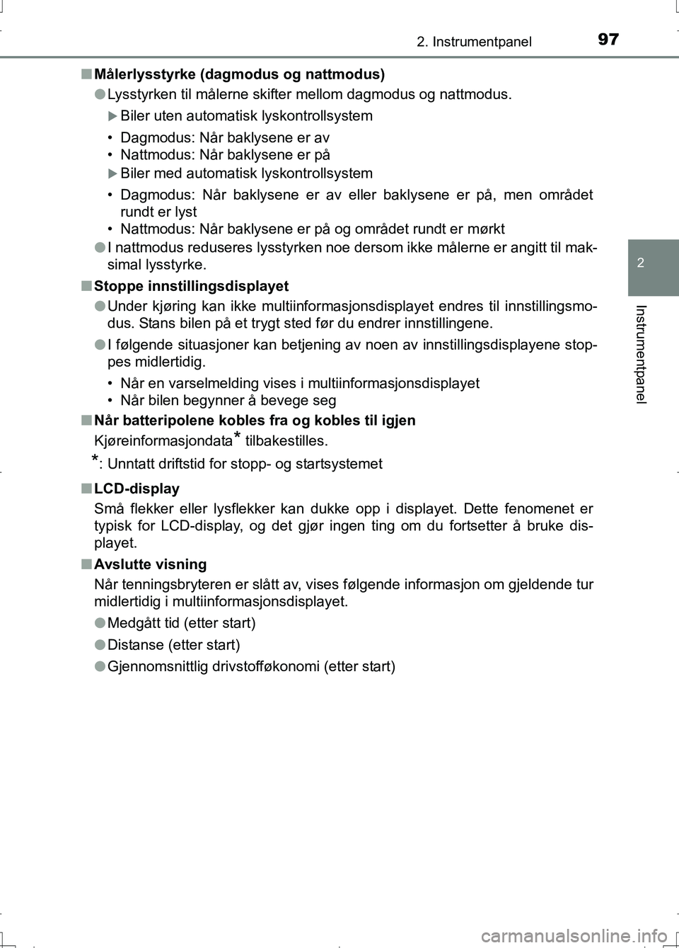 TOYOTA AURIS 2016 Instruksjoner for bruk (in Norwegian) 972. Instrumentpanel
OM12J31NO
2
Instrumentpanel
nMålerlysstyrke (dagmodus og nattmodus)
lLysstyrken til målerne skifter mellom dagmodus og nattmodus.
Biler uten automatisk lyskontrollsystem
• TOYOTA AURIS 2016 Instruksjoner for bruk (in Norwegian) 972. Instrumentpanel
OM12J31NO
2
Instrumentpanel
nMålerlysstyrke (dagmodus og nattmodus)
lLysstyrken til målerne skifter mellom dagmodus og nattmodus.
Biler uten automatisk lyskontrollsystem
•