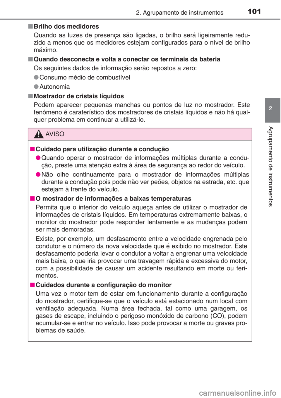 TOYOTA AURIS 2016 Manual de utilização (in Portuguese) 1012. Agrupamento de instrumentos
2
Agrupamento de instrumentos
■Brilho dos medidores
Quando as luzes de presença são ligadas, o brilho será ligeiramente redu-
zido a menos que os medidores estej TOYOTA AURIS 2016 Manual de utilização (in Portuguese) 1012. Agrupamento de instrumentos
2
Agrupamento de instrumentos
■Brilho dos medidores
Quando as luzes de presença são ligadas, o brilho será ligeiramente redu-
zido a menos que os medidores estej