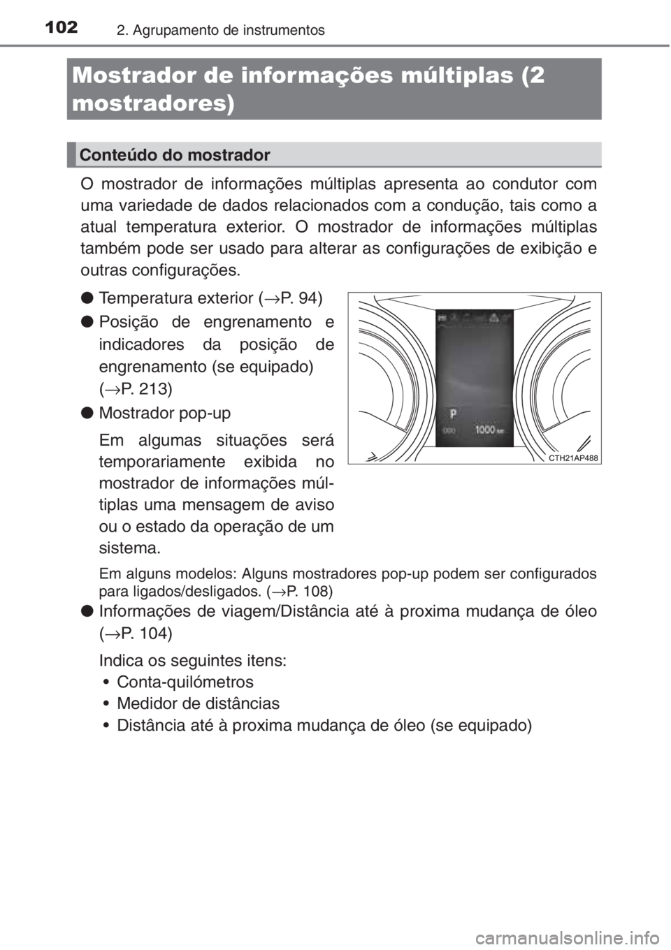 TOYOTA AURIS 2016 Manual de utilização (in Portuguese) 1022. Agrupamento de instrumentos
O mostrador de informações múltiplas apresenta ao condutor com
uma variedade de dados relacionados com a condução, tais como a
atual temperatura exterior. O most TOYOTA AURIS 2016 Manual de utilização (in Portuguese) 1022. Agrupamento de instrumentos
O mostrador de informações múltiplas apresenta ao condutor com
uma variedade de dados relacionados com a condução, tais como a
atual temperatura exterior. O most