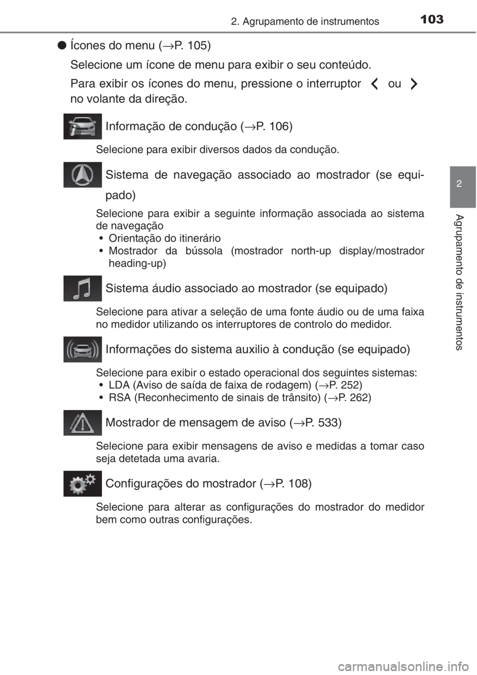 TOYOTA AURIS 2016 Manual de utilização (in Portuguese) 1032. Agrupamento de instrumentos
2
Agrupamento de instrumentos
●Ícones do menu (→P. 105)
Selecione um ícone de menu para exibir o seu conteúdo.
Para exibir os ícones do menu, pressione o inte TOYOTA AURIS 2016 Manual de utilização (in Portuguese) 1032. Agrupamento de instrumentos
2
Agrupamento de instrumentos
●Ícones do menu (→P. 105)
Selecione um ícone de menu para exibir o seu conteúdo.
Para exibir os ícones do menu, pressione o inte