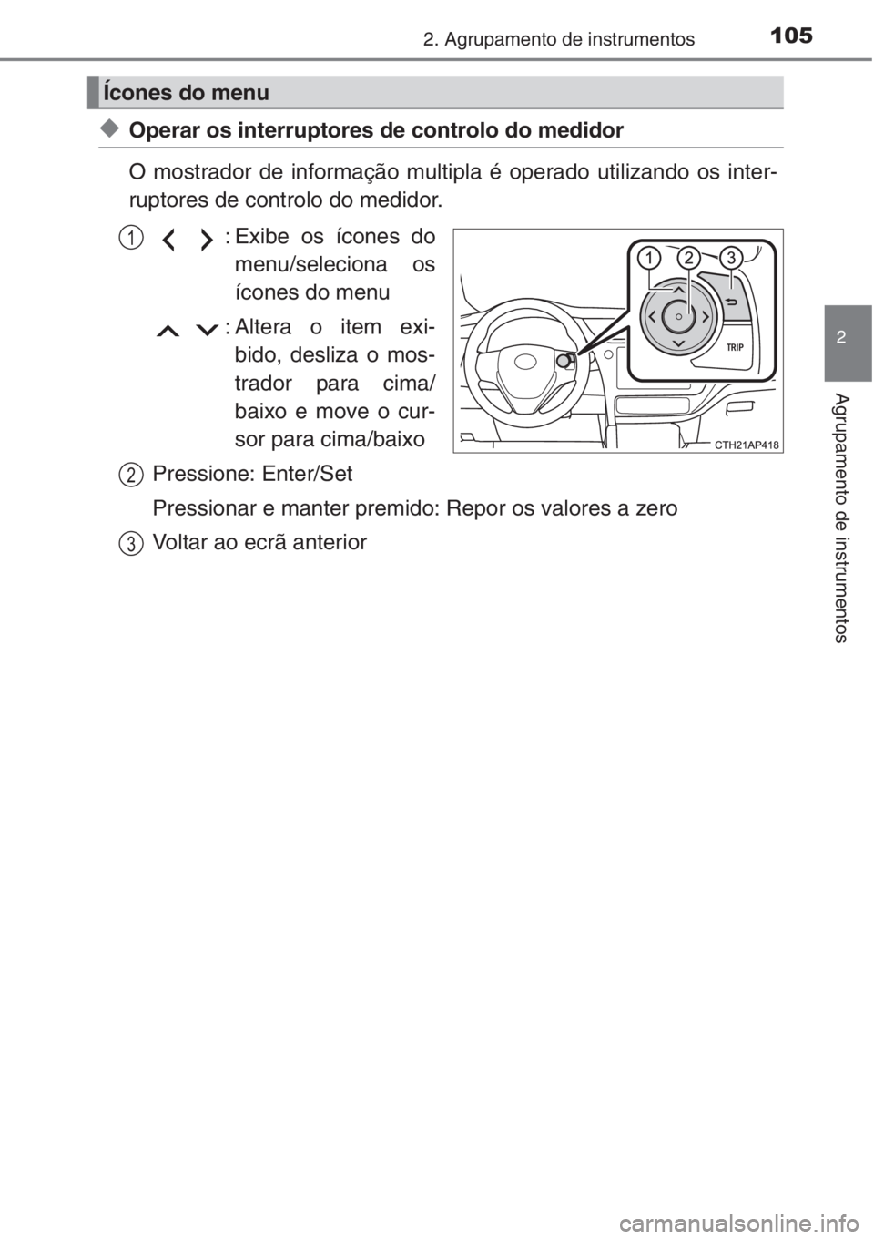 TOYOTA AURIS 2016 Manual de utilização (in Portuguese) 1052. Agrupamento de instrumentos
2
Agrupamento de instrumentos
◆Operar os interruptores de controlo do medidor
O mostrador de informação multipla é operado utilizando os inter-
ruptores de contr TOYOTA AURIS 2016 Manual de utilização (in Portuguese) 1052. Agrupamento de instrumentos
2
Agrupamento de instrumentos
◆Operar os interruptores de controlo do medidor
O mostrador de informação multipla é operado utilizando os inter-
ruptores de contr