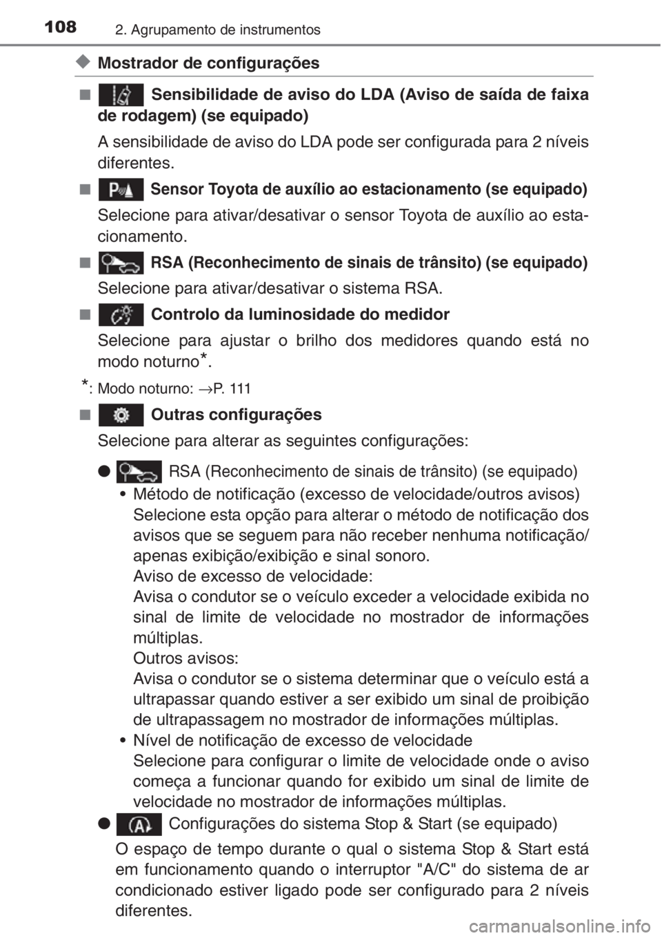TOYOTA AURIS 2016  Manual de utilização (in Portuguese) 1082. Agrupamento de instrumentos
◆Mostrador de configurações
■ Sensibilidade de aviso do LDA (Aviso de saída de faixa
de rodagem) (se equipado)
A sensibilidade de aviso do LDA pode ser configu
