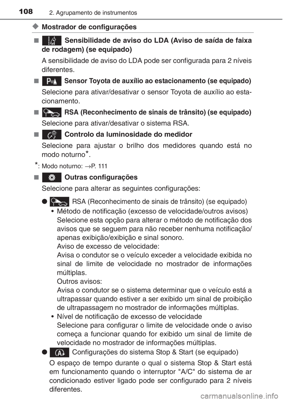 TOYOTA AURIS 2016 Manual de utilização (in Portuguese) 1082. Agrupamento de instrumentos
◆Mostrador de configurações
■ Sensibilidade de aviso do LDA (Aviso de saída de faixa
de rodagem) (se equipado)
A sensibilidade de aviso do LDA pode ser configu TOYOTA AURIS 2016 Manual de utilização (in Portuguese) 1082. Agrupamento de instrumentos
◆Mostrador de configurações
■ Sensibilidade de aviso do LDA (Aviso de saída de faixa
de rodagem) (se equipado)
A sensibilidade de aviso do LDA pode ser configu