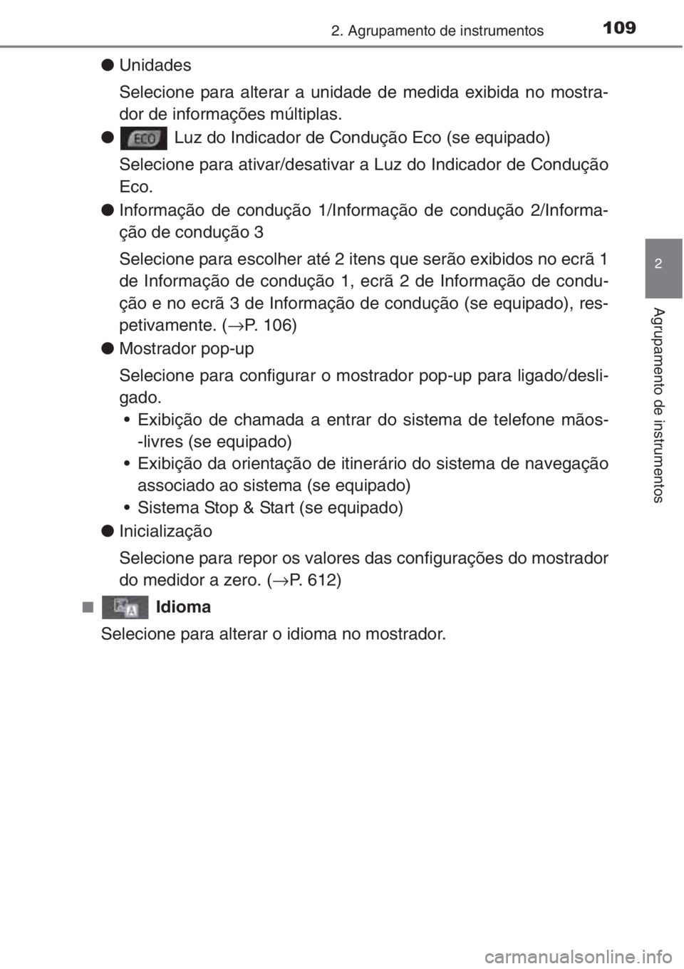 TOYOTA AURIS 2016  Manual de utilização (in Portuguese) 1092. Agrupamento de instrumentos
2
Agrupamento de instrumentos
●Unidades
Selecione para alterar a unidade de medida exibida no mostra-
dor de informações múltiplas.
● Luz do Indicador de Condu