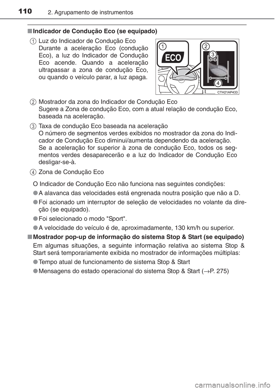 TOYOTA AURIS 2016  Manual de utilização (in Portuguese) 1102. Agrupamento de instrumentos
■Indicador de Condução Eco (se equipado)
O Indicador de Condução Eco não funciona nas seguintes condições:
●A alavanca das velocidades está engrenada nout