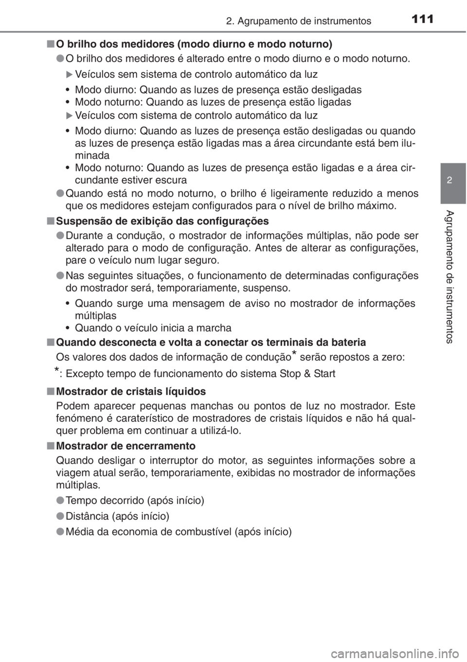 TOYOTA AURIS 2016  Manual de utilização (in Portuguese) 1112. Agrupamento de instrumentos
2
Agrupamento de instrumentos
■O brilho dos medidores (modo diurno e modo noturno)
●O brilho dos medidores é alterado entre o modo diurno e o modo noturno.
�XVe