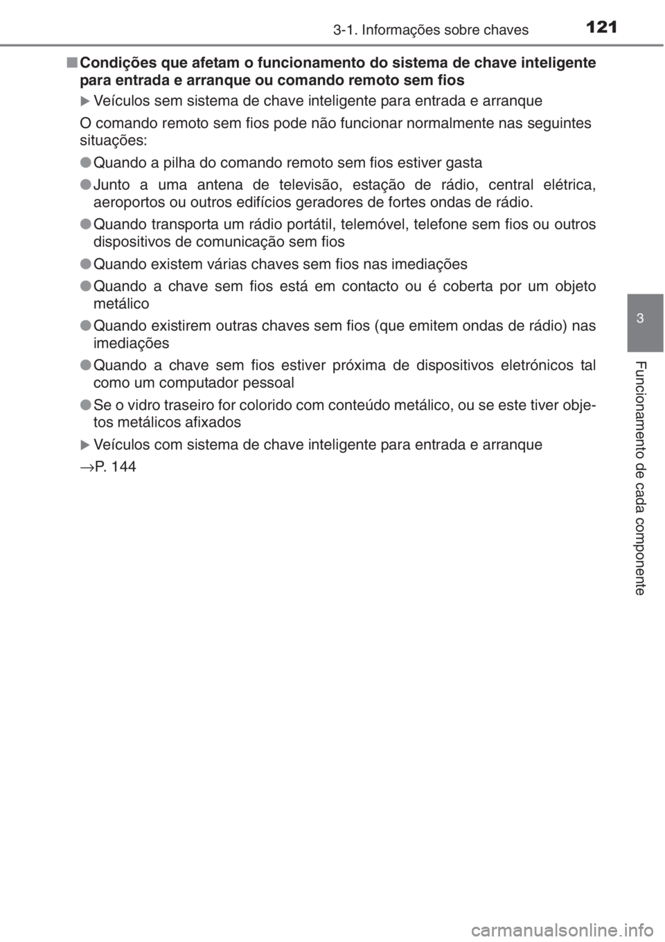 TOYOTA AURIS 2016  Manual de utilização (in Portuguese) 1213-1. Informações sobre chaves
3
Funcionamento de cada componente
■Condições que afetam o funcionamento do sistema de chave inteligente
para entrada e arranque ou comando remoto sem fios
�XVe�