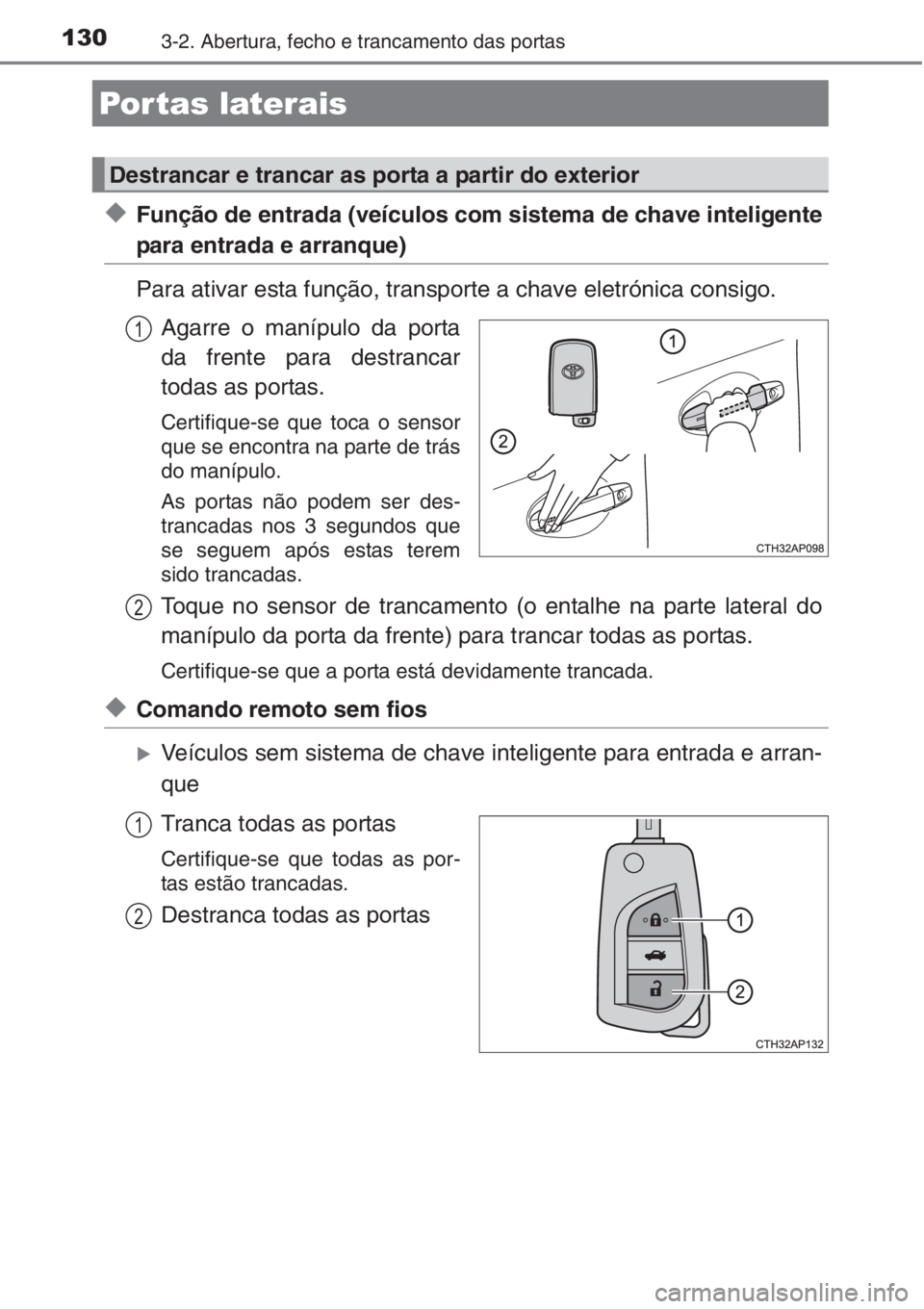 TOYOTA AURIS 2016 Manual de utilização (in Portuguese) 1303-2. Abertura, fecho e trancamento das portas
◆Função de entrada (veículos com sistema de chave inteligente
para entrada e arranque)
Para ativar esta função, transporte a chave eletrónica c TOYOTA AURIS 2016 Manual de utilização (in Portuguese) 1303-2. Abertura, fecho e trancamento das portas
◆Função de entrada (veículos com sistema de chave inteligente
para entrada e arranque)
Para ativar esta função, transporte a chave eletrónica c