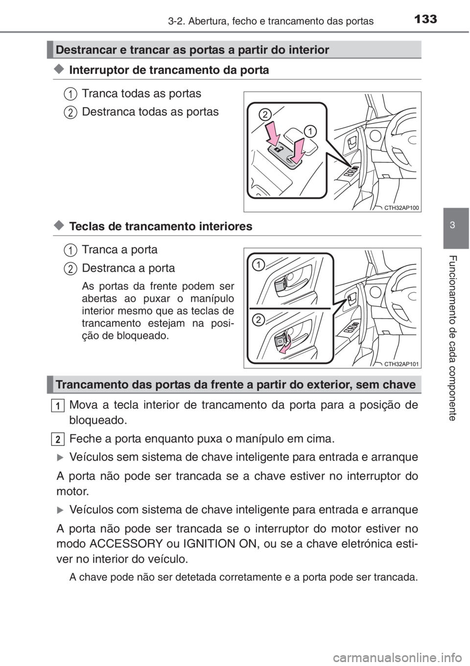 TOYOTA AURIS 2016  Manual de utilização (in Portuguese) 1333-2. Abertura, fecho e trancamento das portas
3
Funcionamento de cada componente
◆Interruptor de trancamento da porta
Tranca todas as portas
Destranca todas as portas
◆Teclas de trancamento int