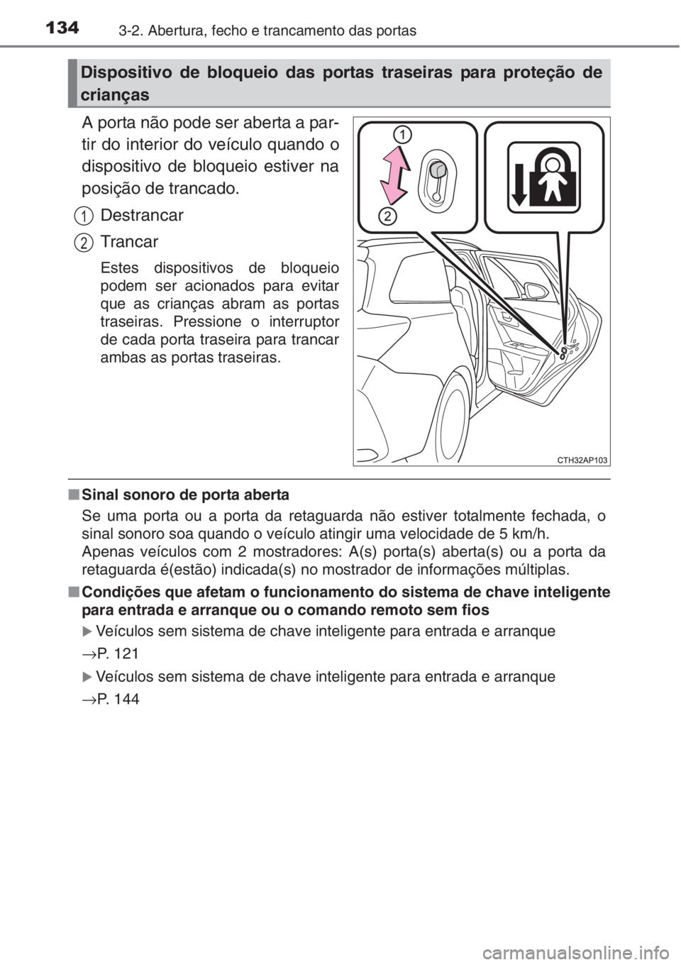 TOYOTA AURIS 2016  Manual de utilização (in Portuguese) 1343-2. Abertura, fecho e trancamento das portas
A porta não pode ser aberta a par-
tir do interior do veículo quando o
dispositivo de bloqueio estiver na
posição de trancado.
Destrancar
Trancar
E