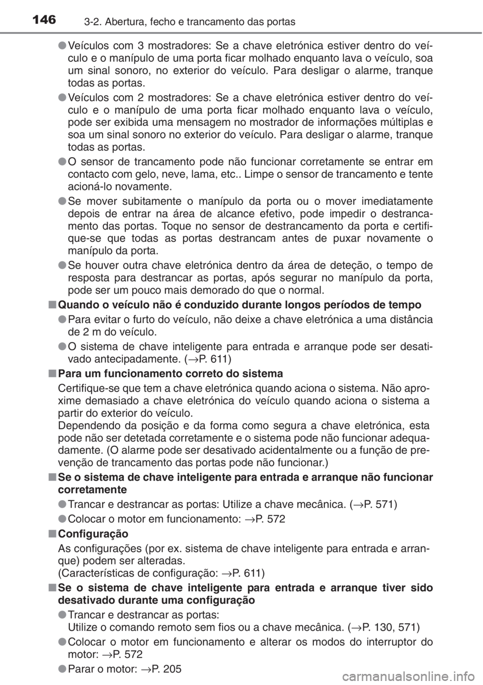 TOYOTA AURIS 2016 Manual de utilização (in Portuguese) 1463-2. Abertura, fecho e trancamento das portas
●Veículos com 3 mostradores: Se a chave eletrónica estiver dentro do veí-
culo e o manípulo de uma porta ficar molhado enquanto lava o veículo, TOYOTA AURIS 2016 Manual de utilização (in Portuguese) 1463-2. Abertura, fecho e trancamento das portas
●Veículos com 3 mostradores: Se a chave eletrónica estiver dentro do veí-
culo e o manípulo de uma porta ficar molhado enquanto lava o veículo,
