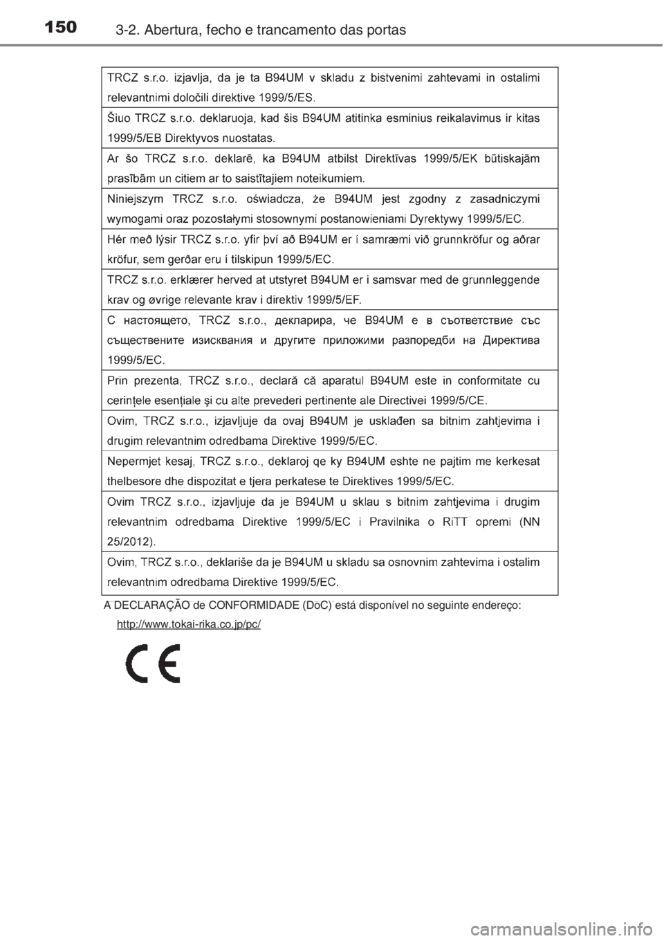 TOYOTA AURIS 2016 Manual de utilização (in Portuguese) 1503-2. Abertura, fecho e trancamento das portas
A DECLARAÇÃO de CONFORMIDADE (DoC) está disponível no seguinte endereço:
http://www.tokai-rika.co.jp/pc/ TOYOTA AURIS 2016 Manual de utilização (in Portuguese) 1503-2. Abertura, fecho e trancamento das portas
A DECLARAÇÃO de CONFORMIDADE (DoC) está disponível no seguinte endereço:
http://www.tokai-rika.co.jp/pc/