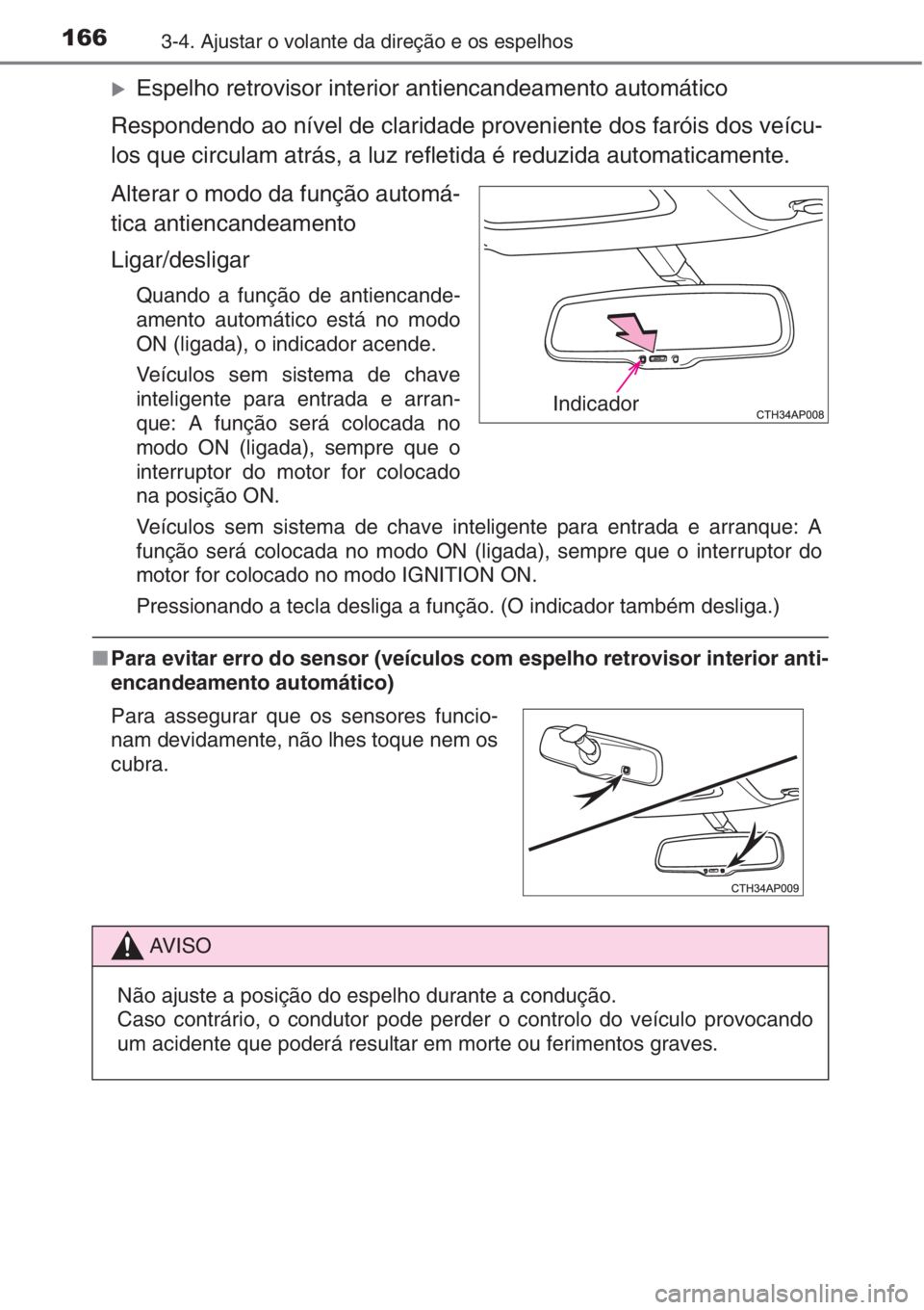 TOYOTA AURIS 2016  Manual de utilização (in Portuguese) 1663-4. Ajustar o volante da direção e os espelhos
�XEspelho retrovisor interior antiencandeamento automático
Respondendo ao nível de claridade proveniente dos faróis dos veícu-
los que circulam