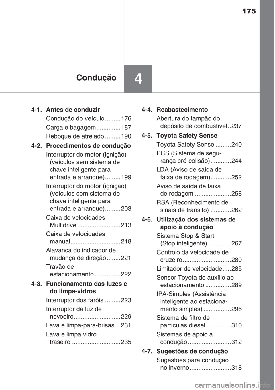 TOYOTA AURIS 2016 Manual de utilização (in Portuguese) 175
4Condução
4-1. Antes de conduzir
Condução do veículo ......... 176
Carga e bagagem .............. 187
Reboque de atrelado ......... 190
4-2. Procedimentos de condução
Interruptor do motor TOYOTA AURIS 2016 Manual de utilização (in Portuguese) 175
4Condução
4-1. Antes de conduzir
Condução do veículo ......... 176
Carga e bagagem .............. 187
Reboque de atrelado ......... 190
4-2. Procedimentos de condução
Interruptor do motor
