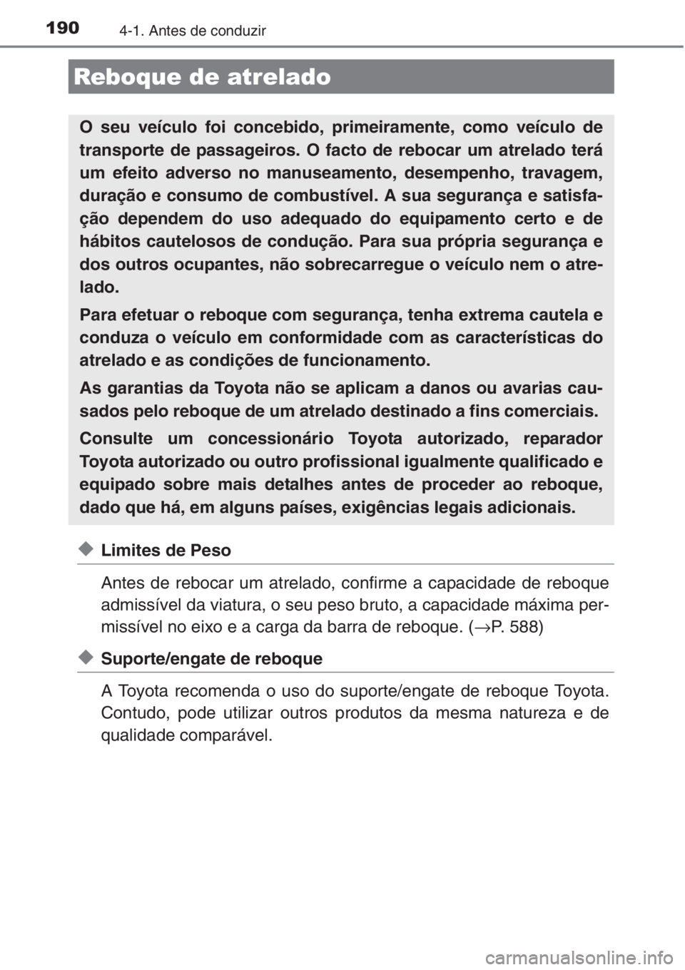 TOYOTA AURIS 2016 Manual de utilização (in Portuguese) 1904-1. Antes de conduzir
◆Limites de Peso
Antes de rebocar um atrelado, confirme a capacidade de reboque
admissível da viatura, o seu peso bruto, a capacidade máxima per-
missível no eixo e a ca TOYOTA AURIS 2016 Manual de utilização (in Portuguese) 1904-1. Antes de conduzir
◆Limites de Peso
Antes de rebocar um atrelado, confirme a capacidade de reboque
admissível da viatura, o seu peso bruto, a capacidade máxima per-
missível no eixo e a ca