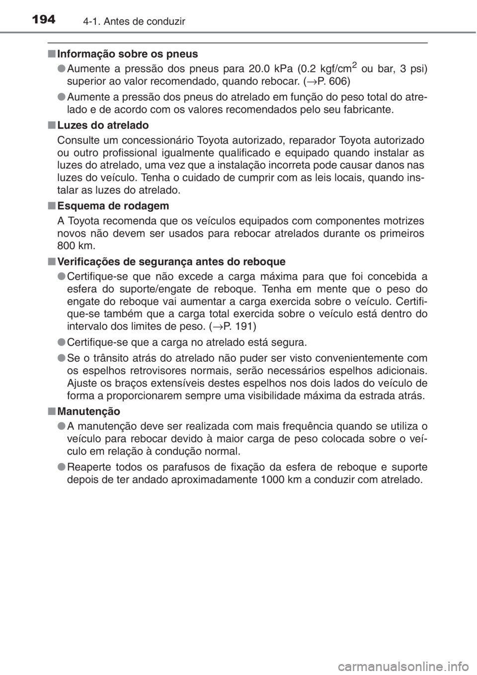 TOYOTA AURIS 2016 Manual de utilização (in Portuguese) 1944-1. Antes de conduzir
■Informação sobre os pneus
●Aumente a pressão dos pneus para 20.0 kPa (0.2 kgf/cm2 ou bar, 3 psi)
superior ao valor recomendado, quando rebocar. (→P. 606)
●Aumente TOYOTA AURIS 2016 Manual de utilização (in Portuguese) 1944-1. Antes de conduzir
■Informação sobre os pneus
●Aumente a pressão dos pneus para 20.0 kPa (0.2 kgf/cm2 ou bar, 3 psi)
superior ao valor recomendado, quando rebocar. (→P. 606)
●Aumente