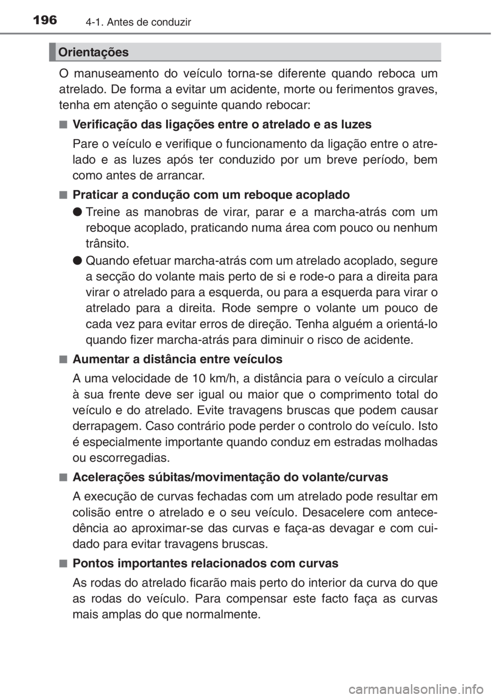 TOYOTA AURIS 2016 Manual de utilização (in Portuguese) 1964-1. Antes de conduzir
O manuseamento do veículo torna-se diferente quando reboca um
atrelado. De forma a evitar um acidente, morte ou ferimentos graves,
tenha em atenção o seguinte quando reboc TOYOTA AURIS 2016 Manual de utilização (in Portuguese) 1964-1. Antes de conduzir
O manuseamento do veículo torna-se diferente quando reboca um
atrelado. De forma a evitar um acidente, morte ou ferimentos graves,
tenha em atenção o seguinte quando reboc