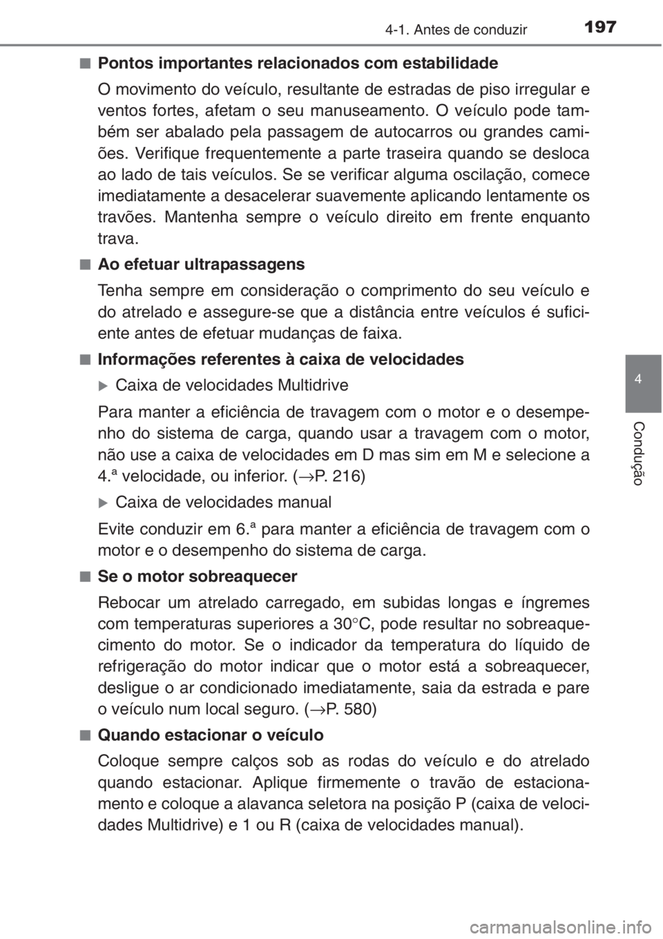 TOYOTA AURIS 2016 Manual de utilização (in Portuguese) 1974-1. Antes de conduzir
4
Condução
■Pontos importantes relacionados com estabilidade
O movimento do veículo, resultante de estradas de piso irregular e
ventos fortes, afetam o seu manuseamento. TOYOTA AURIS 2016 Manual de utilização (in Portuguese) 1974-1. Antes de conduzir
4
Condução
■Pontos importantes relacionados com estabilidade
O movimento do veículo, resultante de estradas de piso irregular e
ventos fortes, afetam o seu manuseamento.