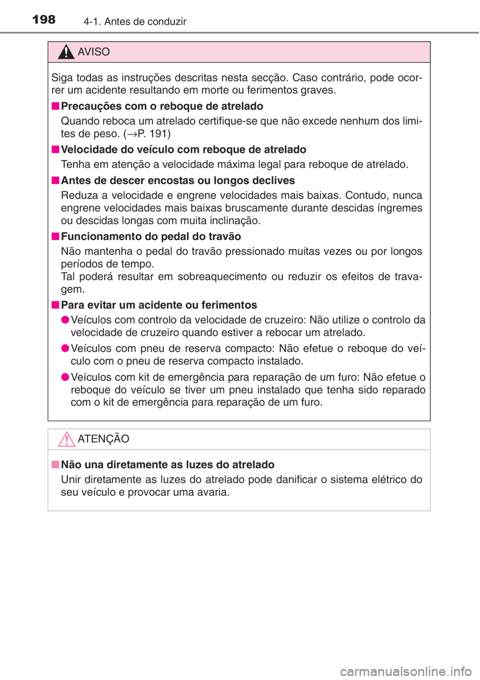 TOYOTA AURIS 2016 Manual de utilização (in Portuguese) 1984-1. Antes de conduzir
AV I S O
Siga todas as instruções descritas nesta secção. Caso contrário, pode ocor-
rer um acidente resultando em morte ou ferimentos graves.
■Precauções com o rebo TOYOTA AURIS 2016 Manual de utilização (in Portuguese) 1984-1. Antes de conduzir
AV I S O
Siga todas as instruções descritas nesta secção. Caso contrário, pode ocor-
rer um acidente resultando em morte ou ferimentos graves.
■Precauções com o rebo