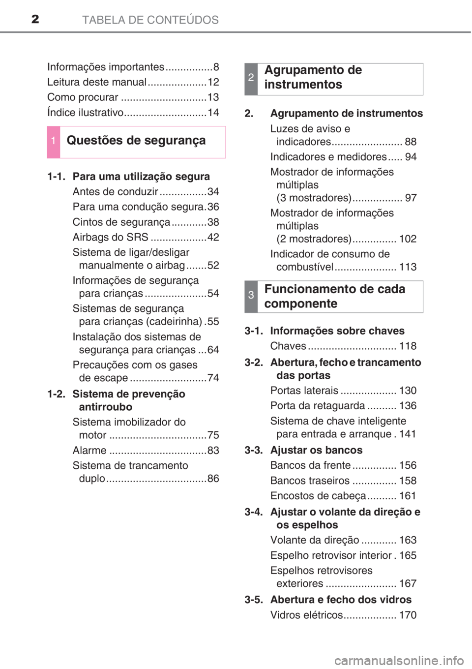 TOYOTA AURIS 2016  Manual de utilização (in Portuguese) TABELA DE CONTEÚDOS2
Informações importantes ................8
Leitura deste manual ....................12
Como procurar .............................13
Índice ilustrativo.........................