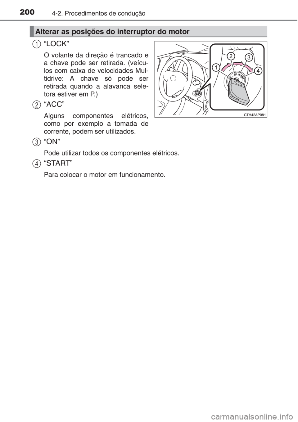 TOYOTA AURIS 2016 Manual de utilização (in Portuguese) 2004-2. Procedimentos de condução
“LOCK”
O volante da direção é trancado e
a chave pode ser retirada. (veícu-
los com caixa de velocidades Mul-
tidrive: A chave só pode ser
retirada quando TOYOTA AURIS 2016 Manual de utilização (in Portuguese) 2004-2. Procedimentos de condução
“LOCK”
O volante da direção é trancado e
a chave pode ser retirada. (veícu-
los com caixa de velocidades Mul-
tidrive: A chave só pode ser
retirada quando