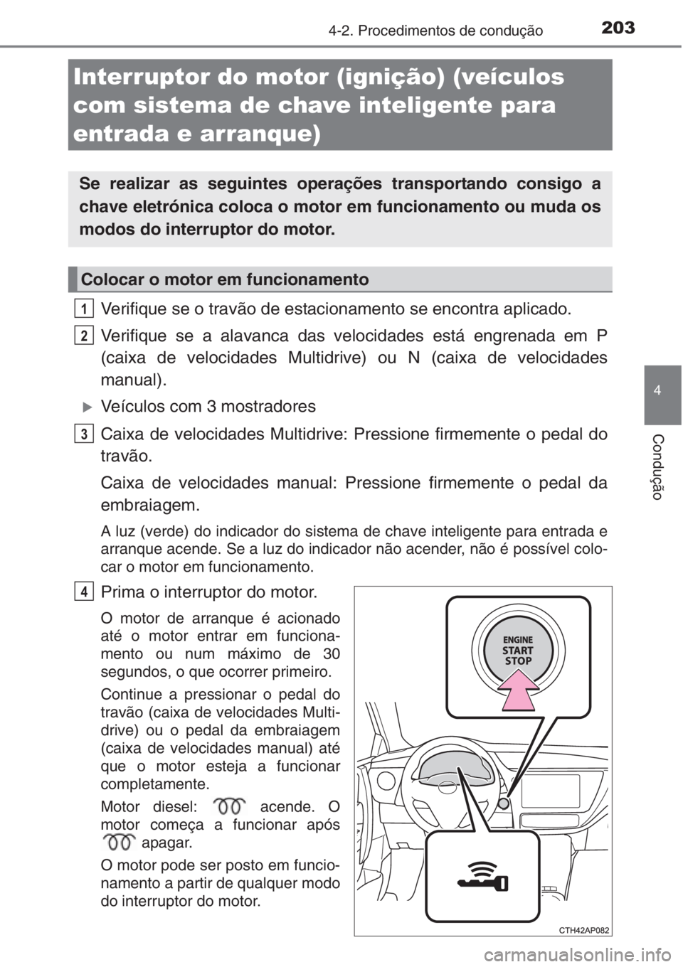 TOYOTA AURIS 2016 Manual de utilização (in Portuguese) 2034-2. Procedimentos de condução
4
Condução
Verifique se o travão de estacionamento se encontra aplicado.
Verifique se a alavanca das velocidades está engrenada em P
(caixa de velocidades Multi TOYOTA AURIS 2016 Manual de utilização (in Portuguese) 2034-2. Procedimentos de condução
4
Condução
Verifique se o travão de estacionamento se encontra aplicado.
Verifique se a alavanca das velocidades está engrenada em P
(caixa de velocidades Multi