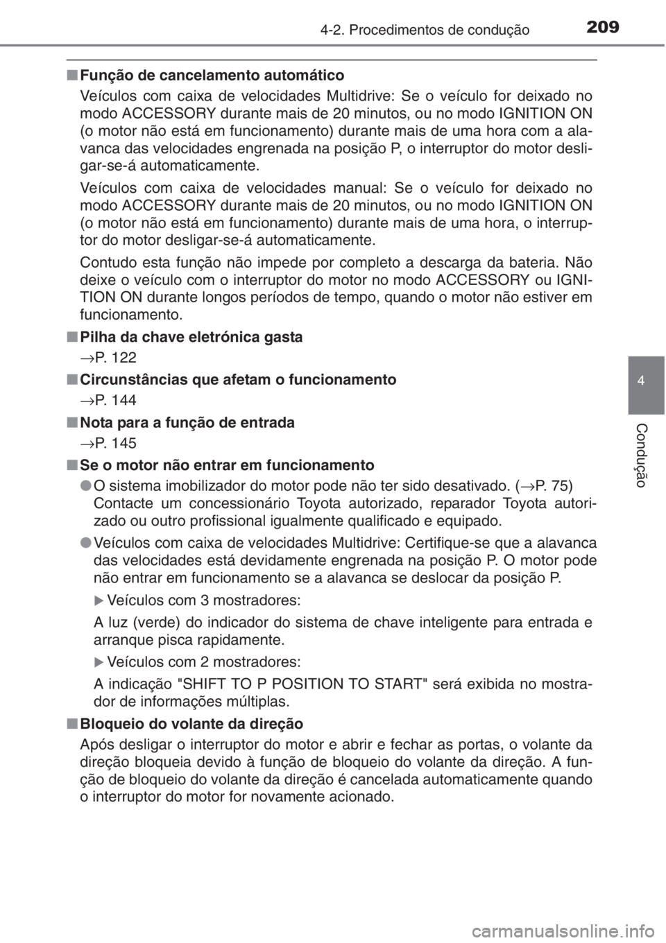 TOYOTA AURIS 2016  Manual de utilização (in Portuguese) 2094-2. Procedimentos de condução
4
Condução
■Função de cancelamento automático
Veículos com caixa de velocidades Multidrive: Se o veículo for deixado no
modo ACCESSORY durante mais de 20 m