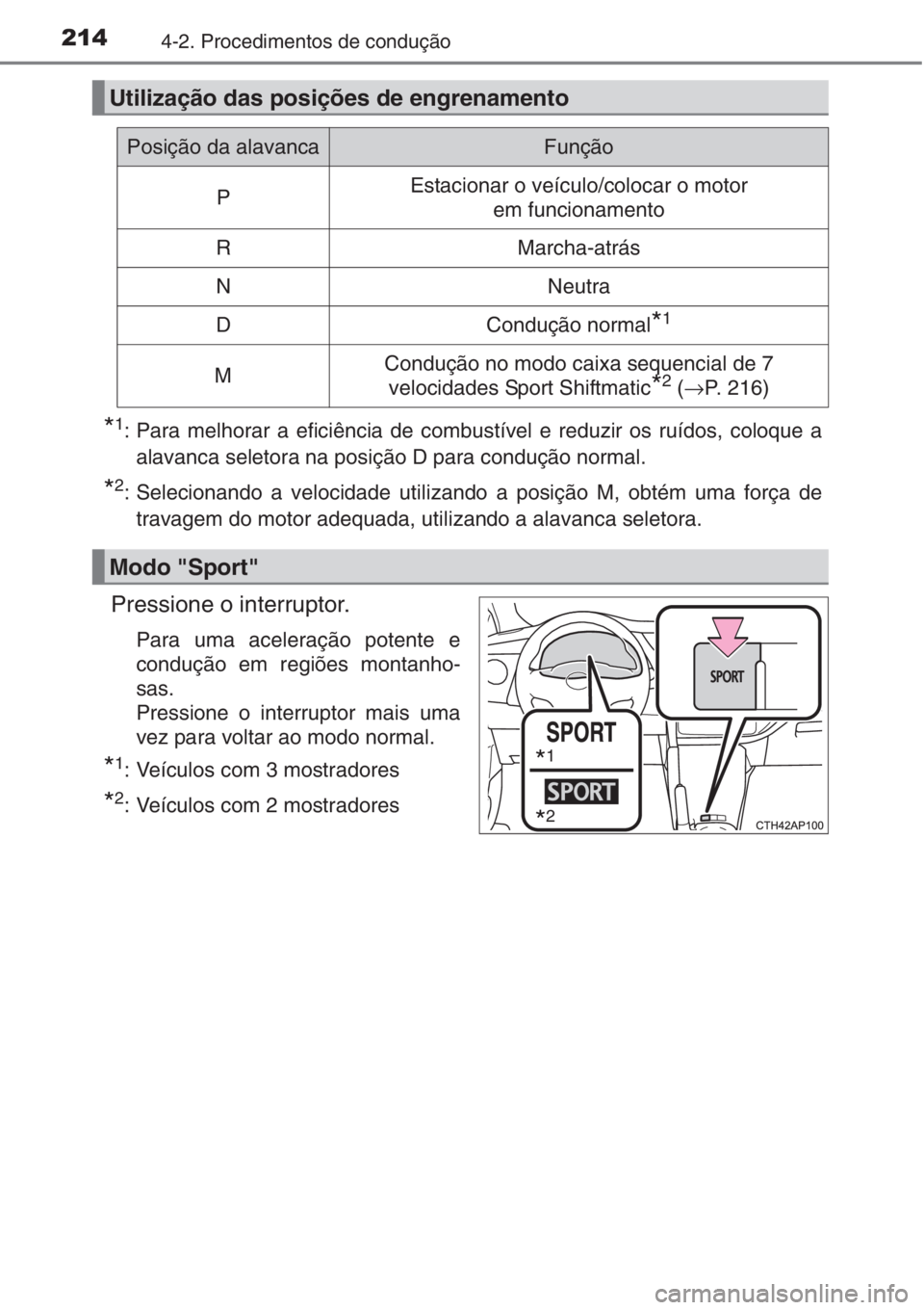 TOYOTA AURIS 2016  Manual de utilização (in Portuguese) 2144-2. Procedimentos de condução
*1: Para melhorar a eficiência de combustível e reduzir os ruídos, coloque a
alavanca seletora na posição D para condução normal.
*2: Selecionando a velocida