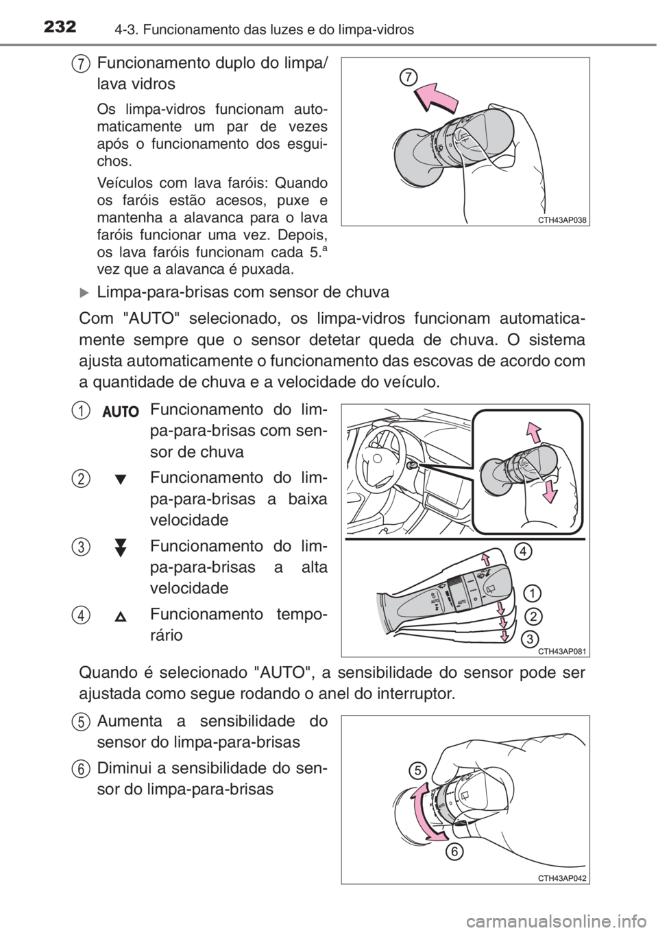 TOYOTA AURIS 2016 Manual de utilização (in Portuguese) 2324-3. Funcionamento das luzes e do limpa-vidros
Funcionamento duplo do limpa/
lava vidros
Os limpa-vidros funcionam auto-
maticamente um par de vezes
após o funcionamento dos esgui-
chos.
Veículos TOYOTA AURIS 2016 Manual de utilização (in Portuguese) 2324-3. Funcionamento das luzes e do limpa-vidros
Funcionamento duplo do limpa/
lava vidros
Os limpa-vidros funcionam auto-
maticamente um par de vezes
após o funcionamento dos esgui-
chos.
Veículos