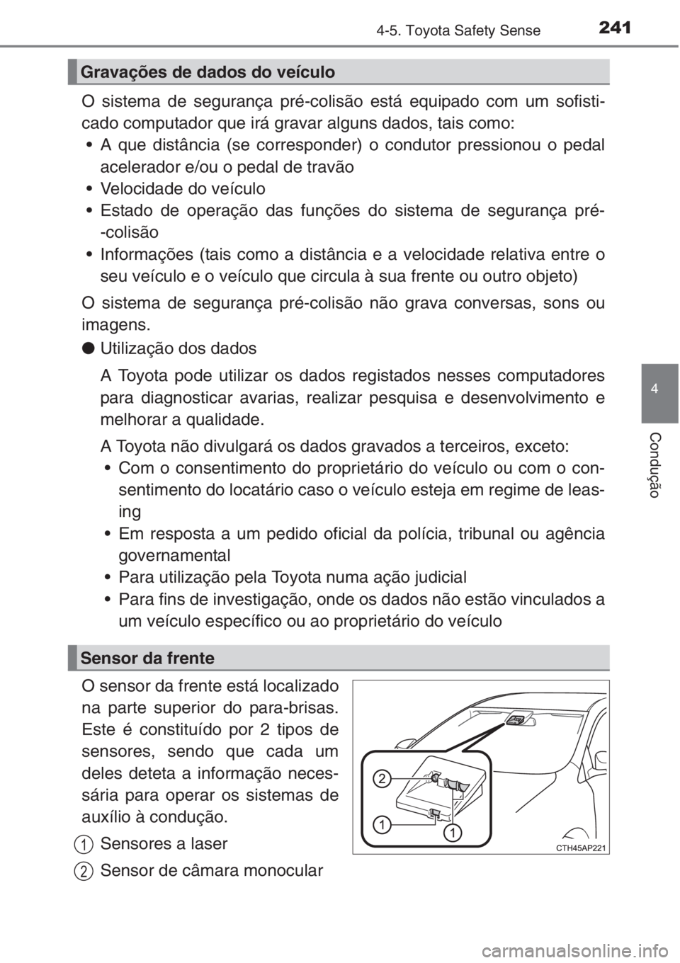 TOYOTA AURIS 2016 Manual de utilização (in Portuguese) 2414-5. Toyota Safety Sense
4
Condução
O sistema de segurança pré-colisão está equipado com um sofisti-
cado computador que irá gravar alguns dados, tais como:
• A que distância (se correspo TOYOTA AURIS 2016 Manual de utilização (in Portuguese) 2414-5. Toyota Safety Sense
4
Condução
O sistema de segurança pré-colisão está equipado com um sofisti-
cado computador que irá gravar alguns dados, tais como:
• A que distância (se correspo