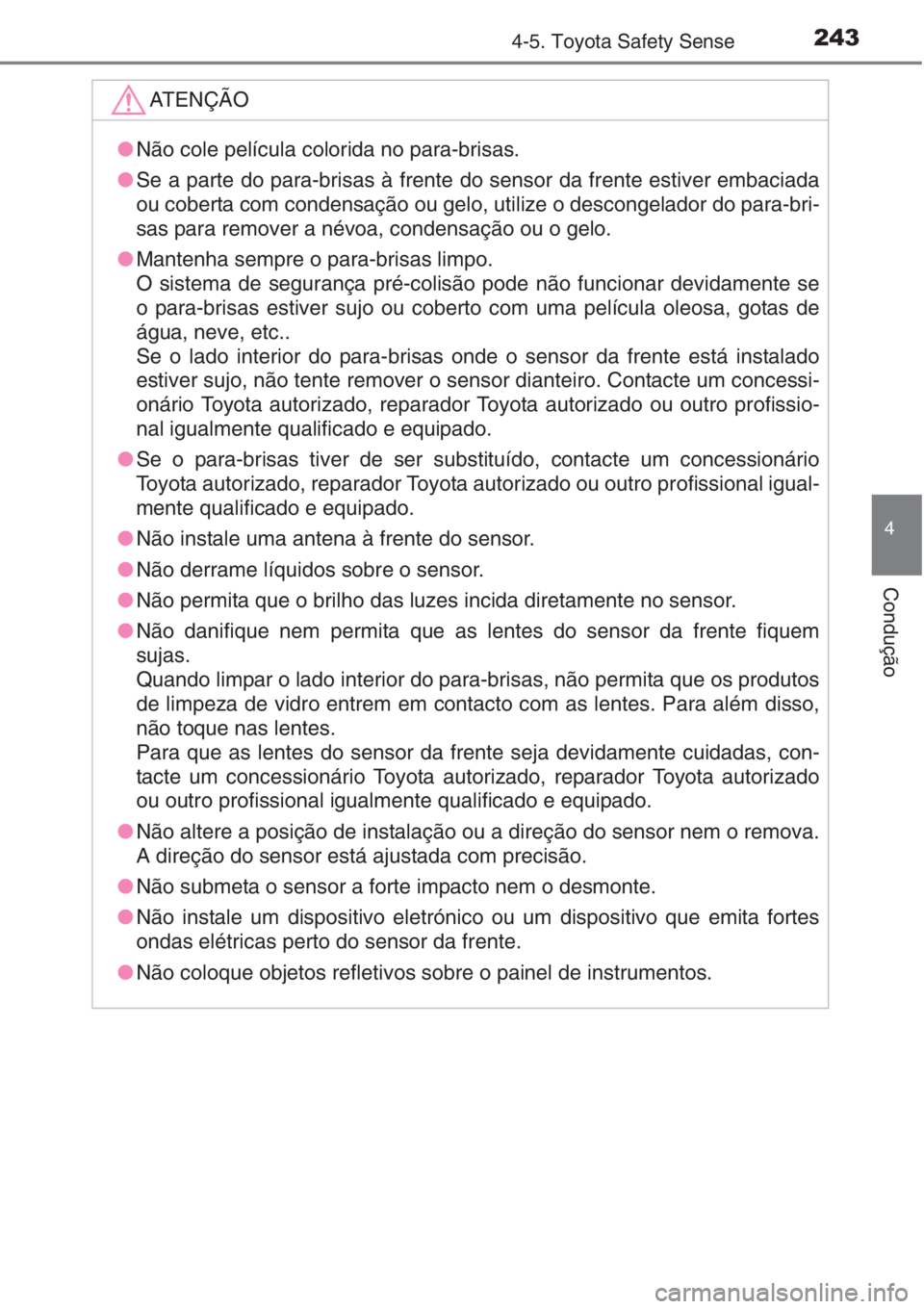 TOYOTA AURIS 2016 Manual de utilização (in Portuguese) 2434-5. Toyota Safety Sense
4
Condução
ATENÇÃO
●Não cole película colorida no para-brisas.
●Se a parte do para-brisas à frente do sensor da frente estiver embaciada
ou coberta com condensa TOYOTA AURIS 2016 Manual de utilização (in Portuguese) 2434-5. Toyota Safety Sense
4
Condução
ATENÇÃO
●Não cole película colorida no para-brisas.
●Se a parte do para-brisas à frente do sensor da frente estiver embaciada
ou coberta com condensa
