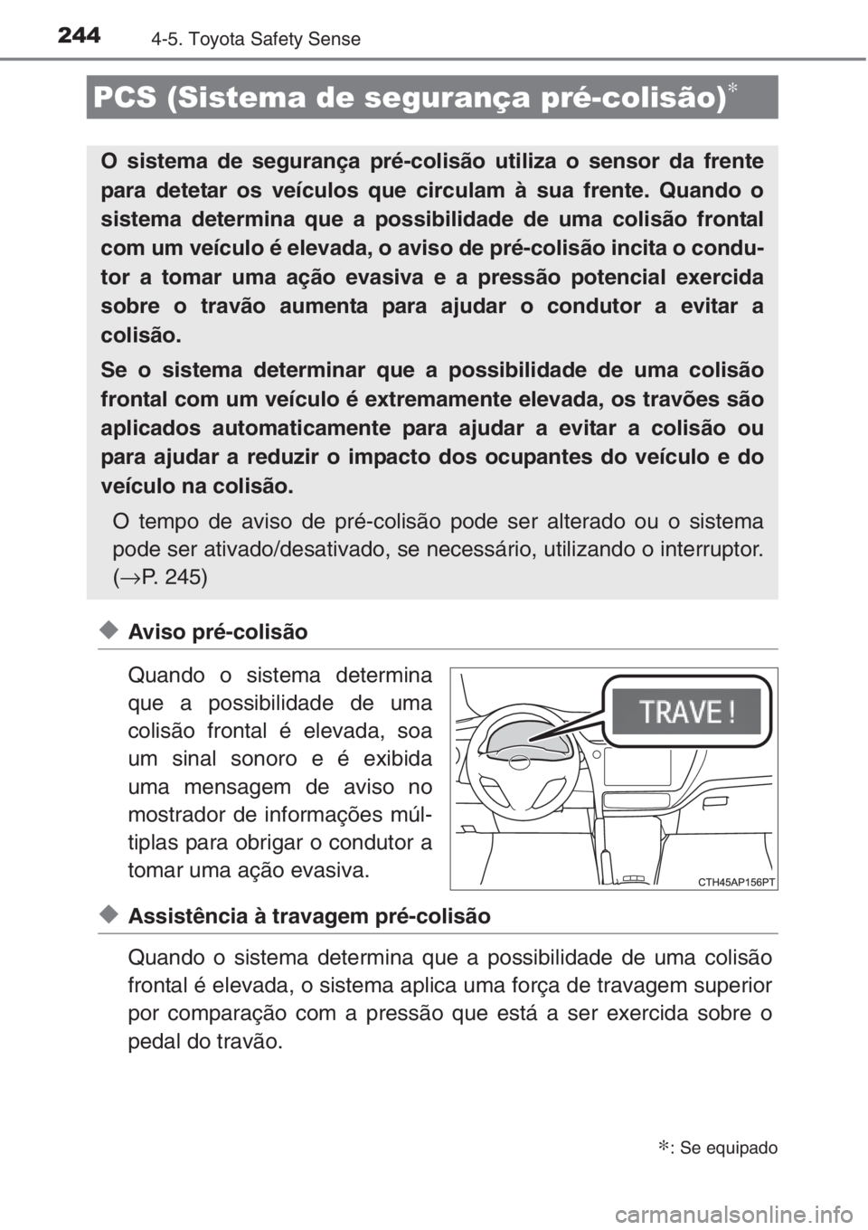 TOYOTA AURIS 2016 Manual de utilização (in Portuguese) 2444-5. Toyota Safety Sense
◆Aviso pré-colisão
Quando o sistema determina
que a possibilidade de uma
colisão frontal é elevada, soa
um sinal sonoro e é exibida
uma mensagem de aviso no
mostrado TOYOTA AURIS 2016 Manual de utilização (in Portuguese) 2444-5. Toyota Safety Sense
◆Aviso pré-colisão
Quando o sistema determina
que a possibilidade de uma
colisão frontal é elevada, soa
um sinal sonoro e é exibida
uma mensagem de aviso no
mostrado