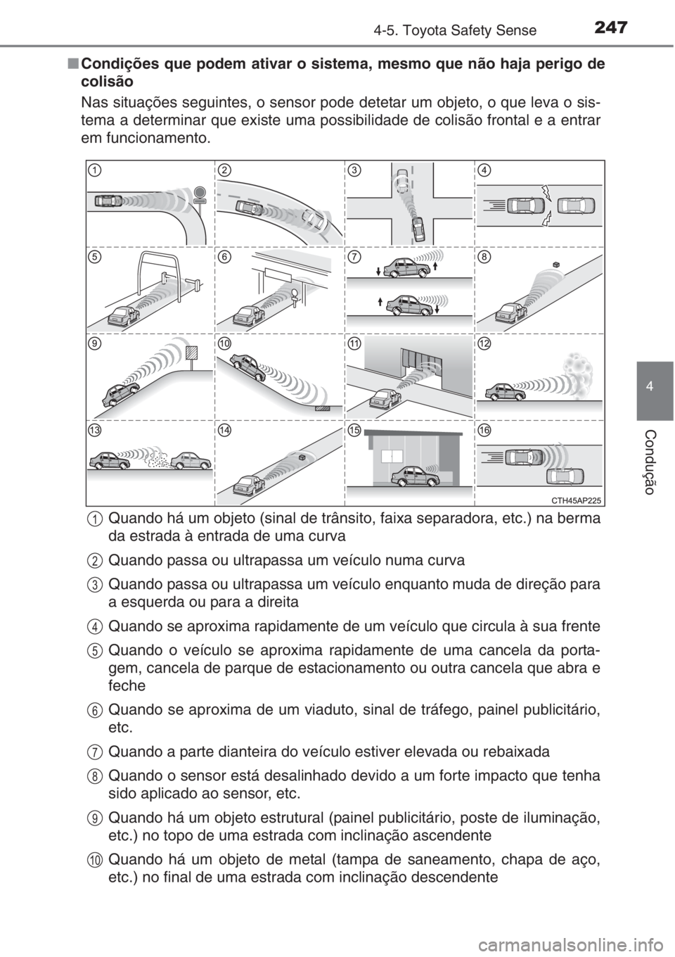 TOYOTA AURIS 2016 Manual de utilização (in Portuguese) 2474-5. Toyota Safety Sense
4
Condução
■Condições que podem ativar o sistema, mesmo que não haja perigo de
colisão
Nas situações seguintes, o sensor pode detetar um objeto, o que leva o sis- TOYOTA AURIS 2016 Manual de utilização (in Portuguese) 2474-5. Toyota Safety Sense
4
Condução
■Condições que podem ativar o sistema, mesmo que não haja perigo de
colisão
Nas situações seguintes, o sensor pode detetar um objeto, o que leva o sis-