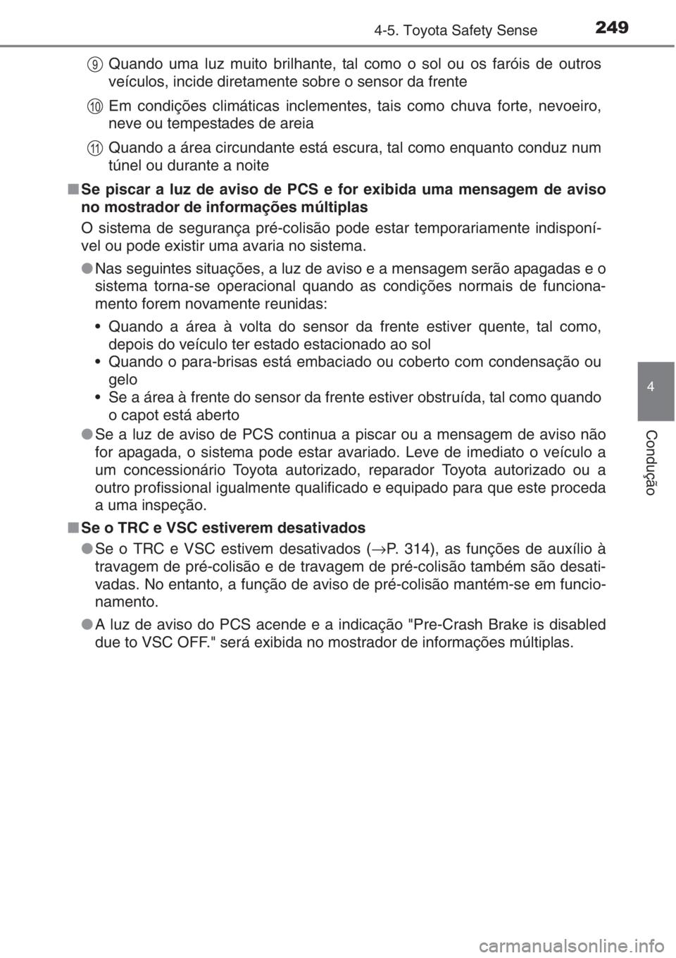 TOYOTA AURIS 2016 Manual de utilização (in Portuguese) 2494-5. Toyota Safety Sense
4
Condução
Quando uma luz muito brilhante, tal como o sol ou os faróis de outros
veículos, incide diretamente sobre o sensor da frente
Em condições climáticas inclem TOYOTA AURIS 2016 Manual de utilização (in Portuguese) 2494-5. Toyota Safety Sense
4
Condução
Quando uma luz muito brilhante, tal como o sol ou os faróis de outros
veículos, incide diretamente sobre o sensor da frente
Em condições climáticas inclem