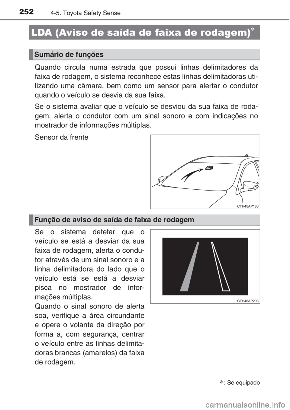 TOYOTA AURIS 2016 Manual de utilização (in Portuguese) 2524-5. Toyota Safety Sense
Quando circula numa estrada que possui linhas delimitadores da
faixa de rodagem, o sistema reconhece estas linhas delimitadoras uti-
lizando uma câmara, bem como um sensor TOYOTA AURIS 2016 Manual de utilização (in Portuguese) 2524-5. Toyota Safety Sense
Quando circula numa estrada que possui linhas delimitadores da
faixa de rodagem, o sistema reconhece estas linhas delimitadoras uti-
lizando uma câmara, bem como um sensor