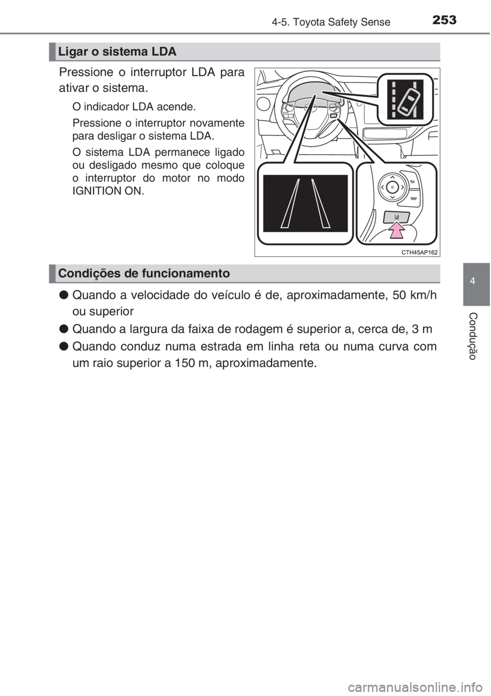 TOYOTA AURIS 2016 Manual de utilização (in Portuguese) 2534-5. Toyota Safety Sense
4
Condução
Pressione o interruptor LDA para
ativar o sistema.
O indicador LDA acende.
Pressione o interruptor novamente
para desligar o sistema LDA.
O sistema LDA permane TOYOTA AURIS 2016 Manual de utilização (in Portuguese) 2534-5. Toyota Safety Sense
4
Condução
Pressione o interruptor LDA para
ativar o sistema.
O indicador LDA acende.
Pressione o interruptor novamente
para desligar o sistema LDA.
O sistema LDA permane